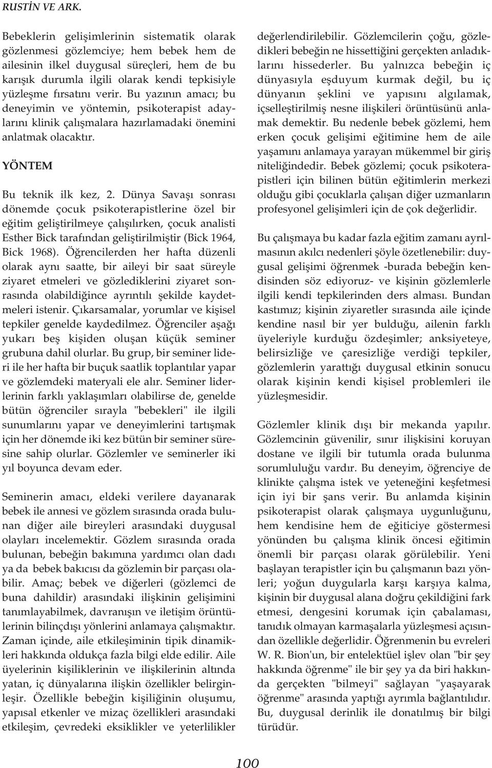 verir. Bu yazýnýn amacý; bu deneyimin ve yöntemin, psikoterapist adaylarýný klinik çalýþmalara hazýrlamadaki önemini anlatmak olacaktýr. YÖNTEM Bu teknik ilk kez, 2.