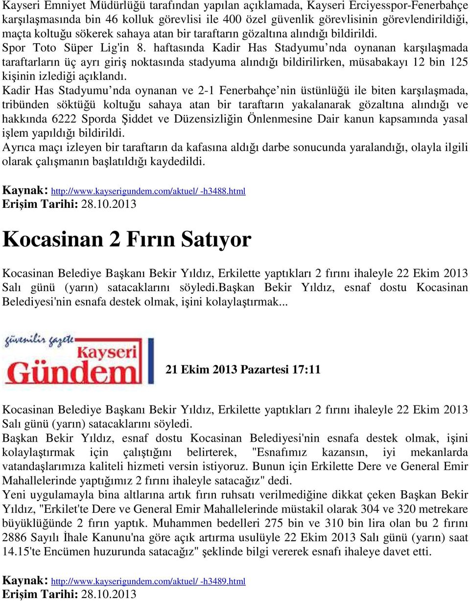 haftasında Kadir Has Stadyumu nda oynanan karşılaşmada taraftarların üç ayrı giriş noktasında stadyuma alındığı bildirilirken, müsabakayı 12 bin 125 kişinin izlediği açıklandı.