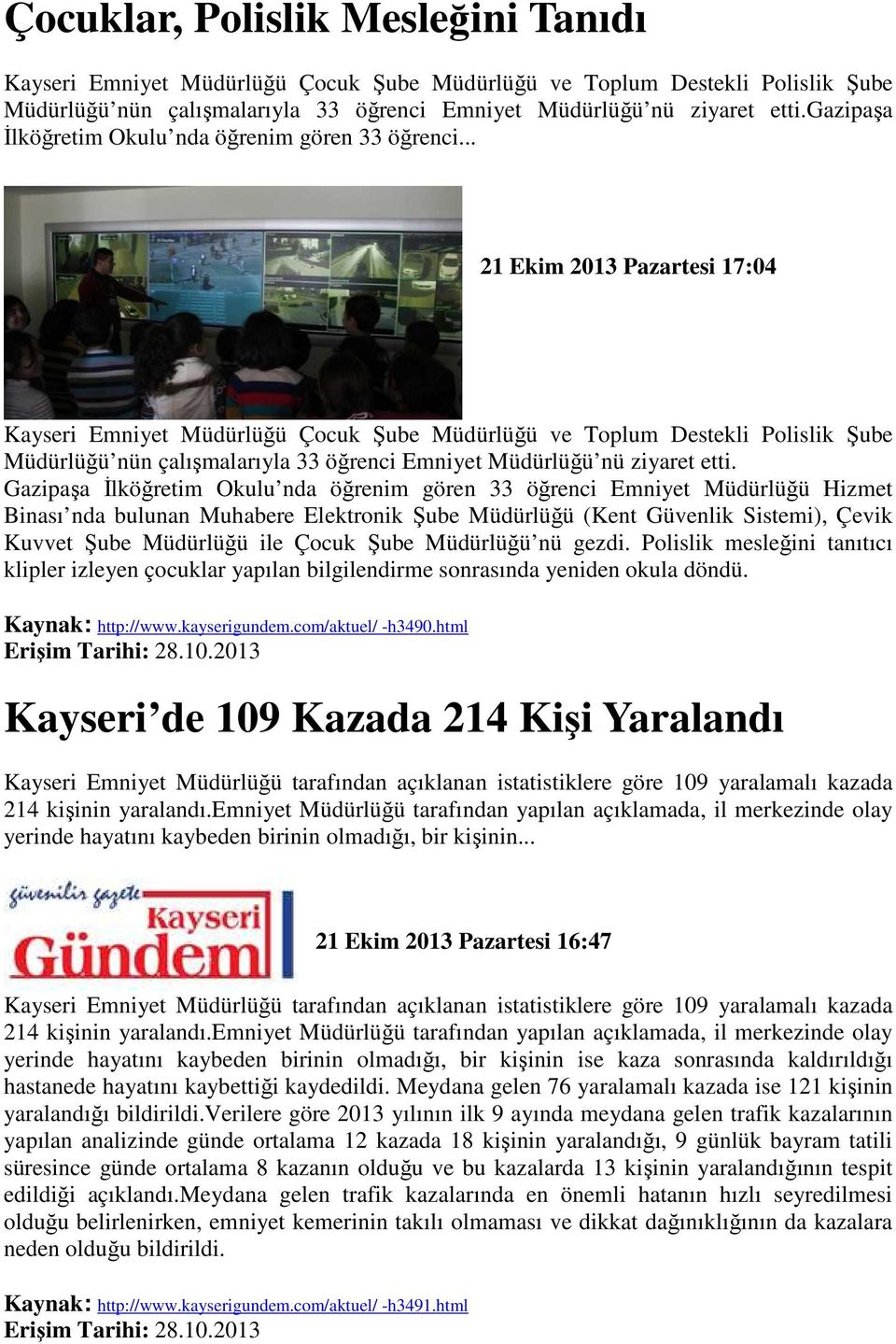 .. 21 Ekim 2013 Pazartesi 17:04 Kayseri Emniyet Müdürlüğü Çocuk Şube Müdürlüğü ve Toplum Destekli Polislik Şube Müdürlüğü nün çalışmalarıyla 33 öğrenci Emniyet Müdürlüğü nü ziyaret etti.