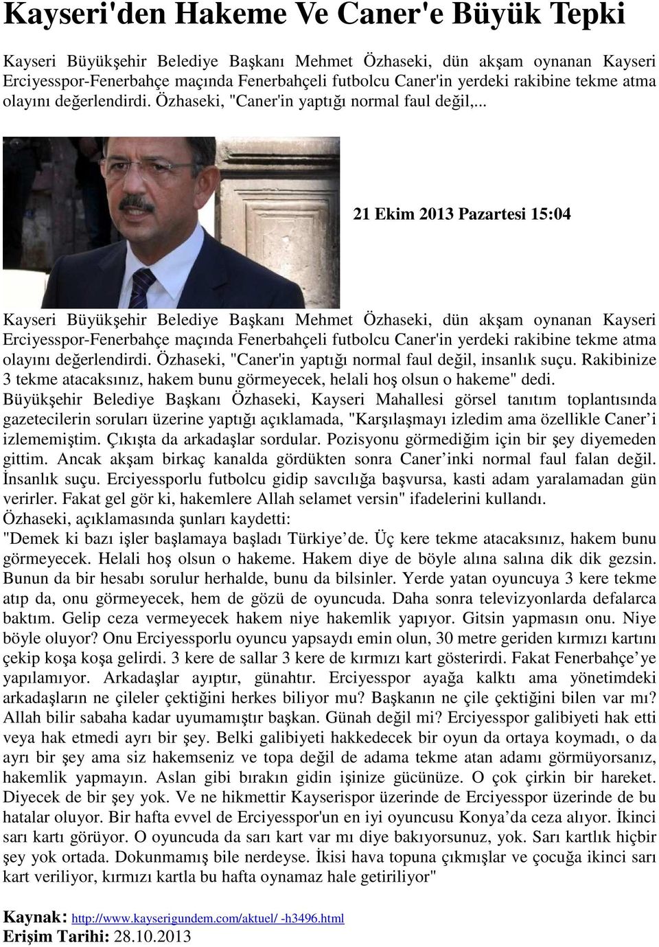 .. 21 Ekim 2013 Pazartesi 15:04 Kayseri Büyükşehir Belediye Başkanı Mehmet Özhaseki, dün akşam oynanan Kayseri Erciyesspor-Fenerbahçe maçında Fenerbahçeli futbolcu Caner'in yerdeki rakibine tekme