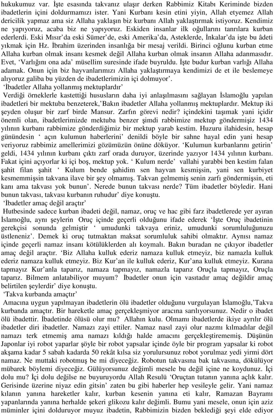 Eskiden insanlar ilk oğullarını tanrılara kurban ederlerdi. Eski Mısır da eski Sümer de, eski Amerika da, Asteklerde, Đnkalar da işte bu âdeti yıkmak için Hz.