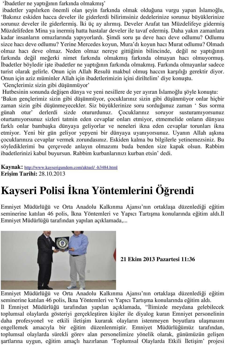 Daha yakın zamanlara kadar insanların omuzlarında yapıyorlardı. Şimdi soru şu deve hacı deve odlumu? Odlumu sizce hacı deve odlumu? Yerine Mercedes koyun, Mura dı koyun hacı Murat odlumu?