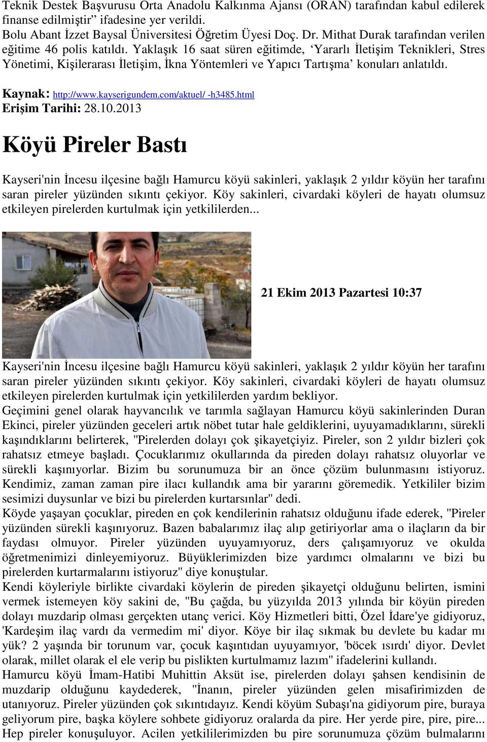 Yaklaşık 16 saat süren eğitimde, Yararlı Đletişim Teknikleri, Stres Yönetimi, Kişilerarası Đletişim, Đkna Yöntemleri ve Yapıcı Tartışma konuları anlatıldı. Kaynak: http://www.kayserigundem.