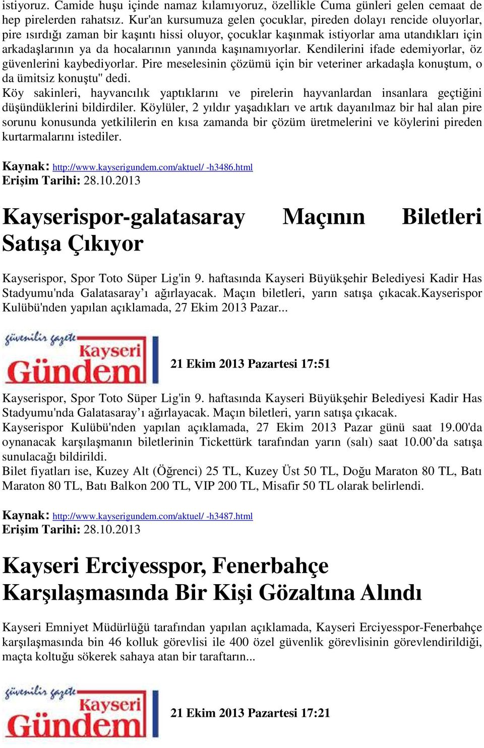 yanında kaşınamıyorlar. Kendilerini ifade edemiyorlar, öz güvenlerini kaybediyorlar. Pire meselesinin çözümü için bir veteriner arkadaşla konuştum, o da ümitsiz konuştu'' dedi.