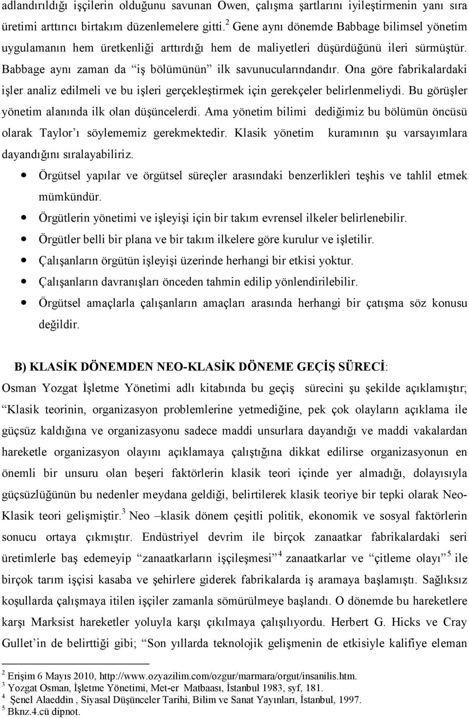 Ona göre fabrikalardaki işler analiz edilmeli ve bu işleri gerçekleştirmek için gerekçeler belirlenmeliydi. Bu görüşler yönetim alanında ilk olan düşüncelerdi.