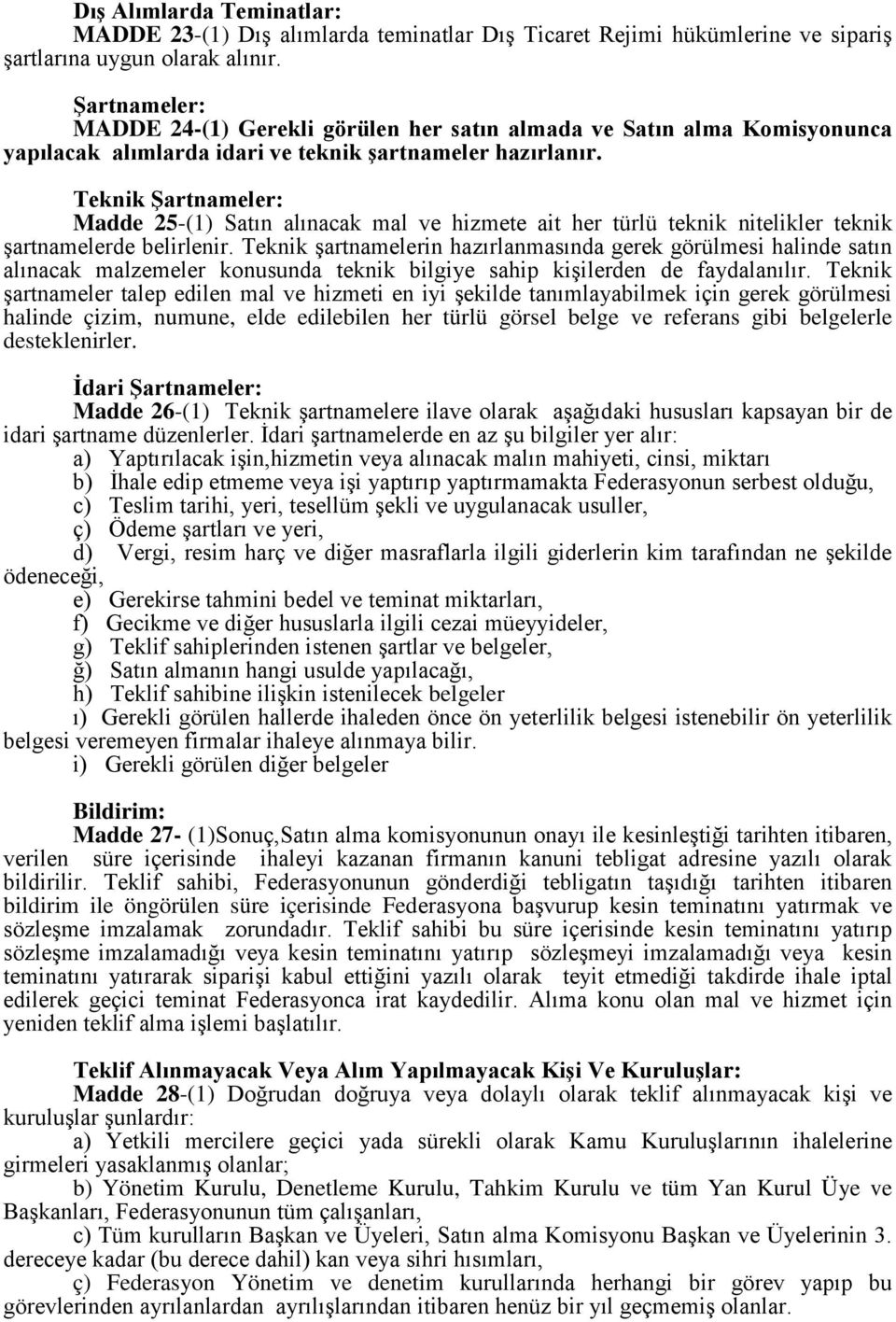 Teknik ġartnameler: Madde 25-(1) Satın alınacak mal ve hizmete ait her türlü teknik nitelikler teknik şartnamelerde belirlenir.