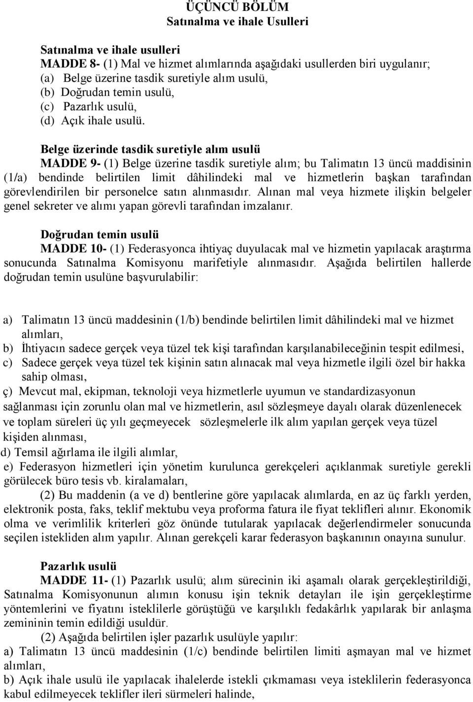 Belge üzerinde tasdik suretiyle alım usulü MADDE 9- (1) Belge üzerine tasdik suretiyle alım; bu Talimatın 13 üncü maddisinin (1/a) bendinde belirtilen limit dâhilindeki mal ve hizmetlerin başkan