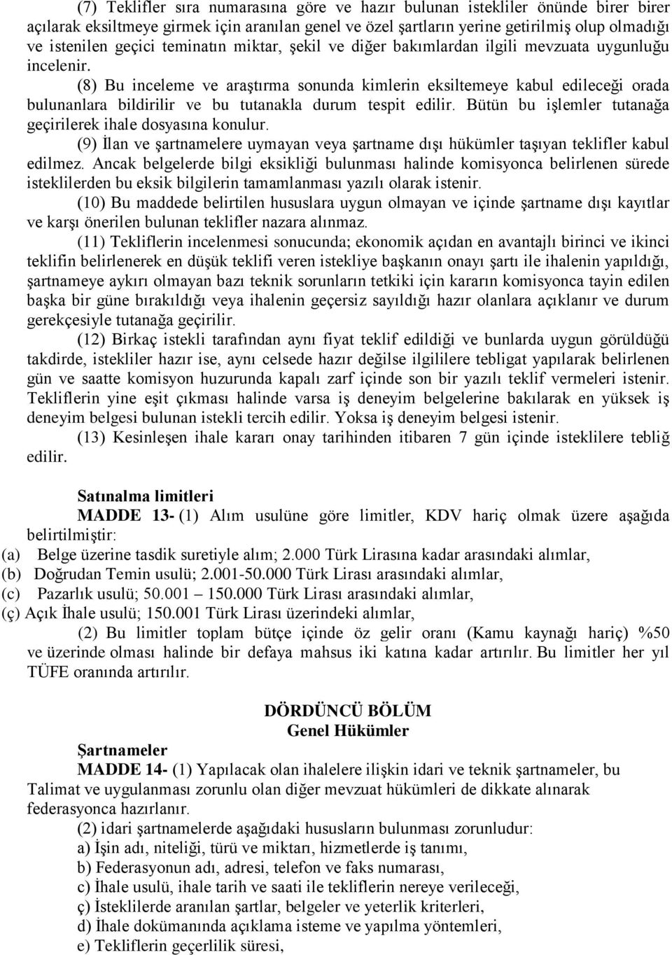 (8) Bu inceleme ve araştırma sonunda kimlerin eksiltemeye kabul edileceği orada bulunanlara bildirilir ve bu tutanakla durum tespit edilir.