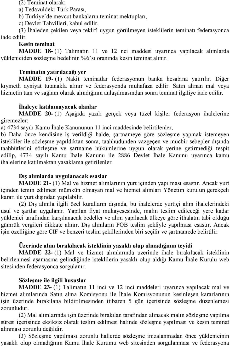 Kesin teminat MADDE 18- (1) Talimatın 11 ve 12 nci maddesi uyarınca yapılacak alımlarda yükleniciden sözleşme bedelinin %6 sı oranında kesin teminat alınır.