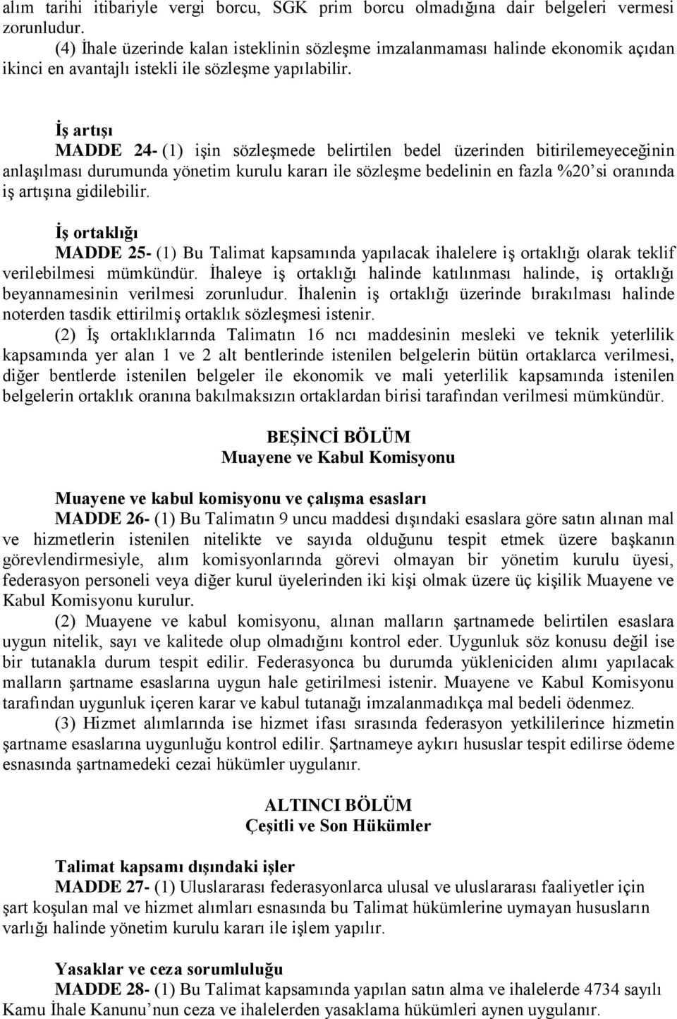 İş artışı MADDE 24- (1) işin sözleşmede belirtilen bedel üzerinden bitirilemeyeceğinin anlaşılması durumunda yönetim kurulu kararı ile sözleşme bedelinin en fazla %20 si oranında iş artışına