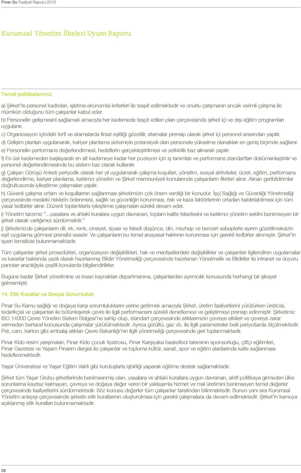 c) Organizasyon içindeki terfi ve atamalarda fırsat eşitliği gözetilir, atamalar prensip olarak şirket içi personel arasından yapılır.