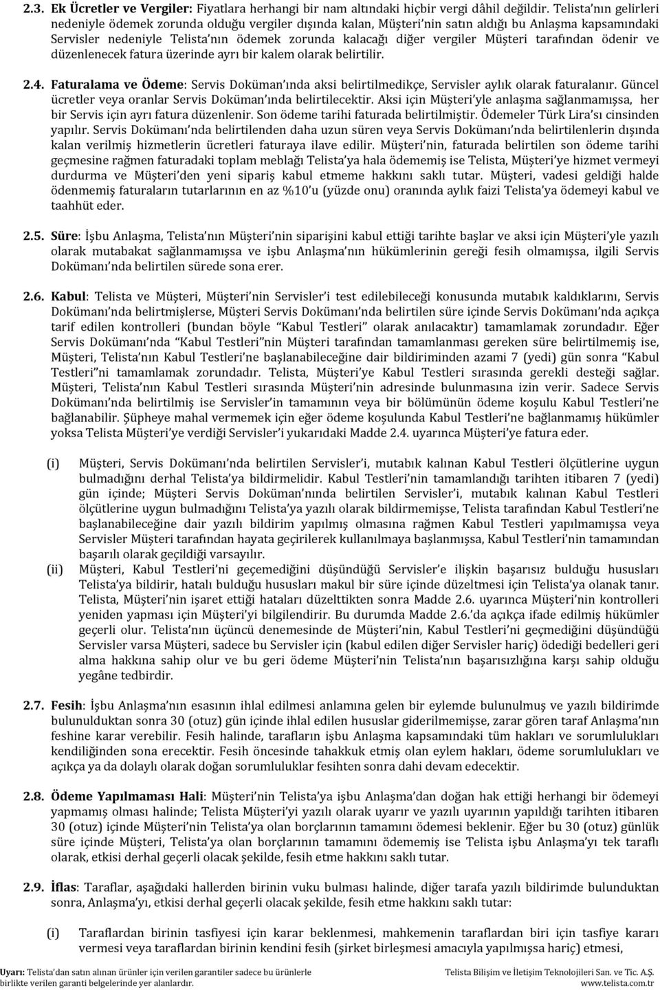 Müşteri tarafından ödenir ve düzenlenecek fatura üzerinde ayrı bir kalem olarak belirtilir. 2.4. Faturalama ve Ödeme: Servis Doküman ında aksi belirtilmedikçe, Servisler aylık olarak faturalanır.