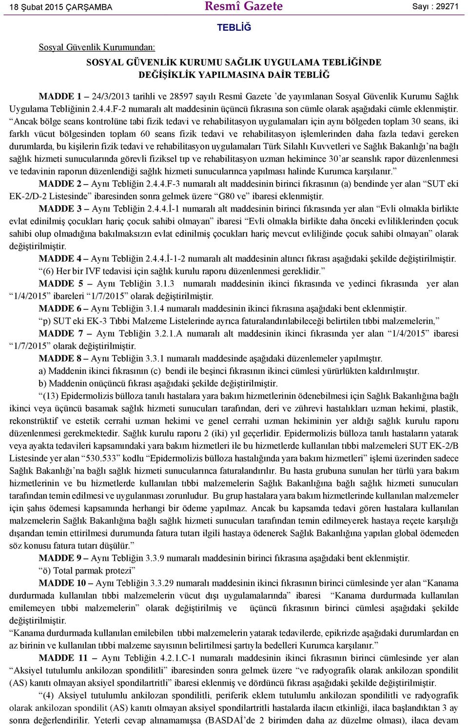 Ancak bölge seans kontrolüne tabi fizik tedavi ve rehabilitasyon uygulamaları için aynı bölgeden toplam 30 seans, iki farklı vücut bölgesinden toplam 60 seans fizik tedavi ve rehabilitasyon