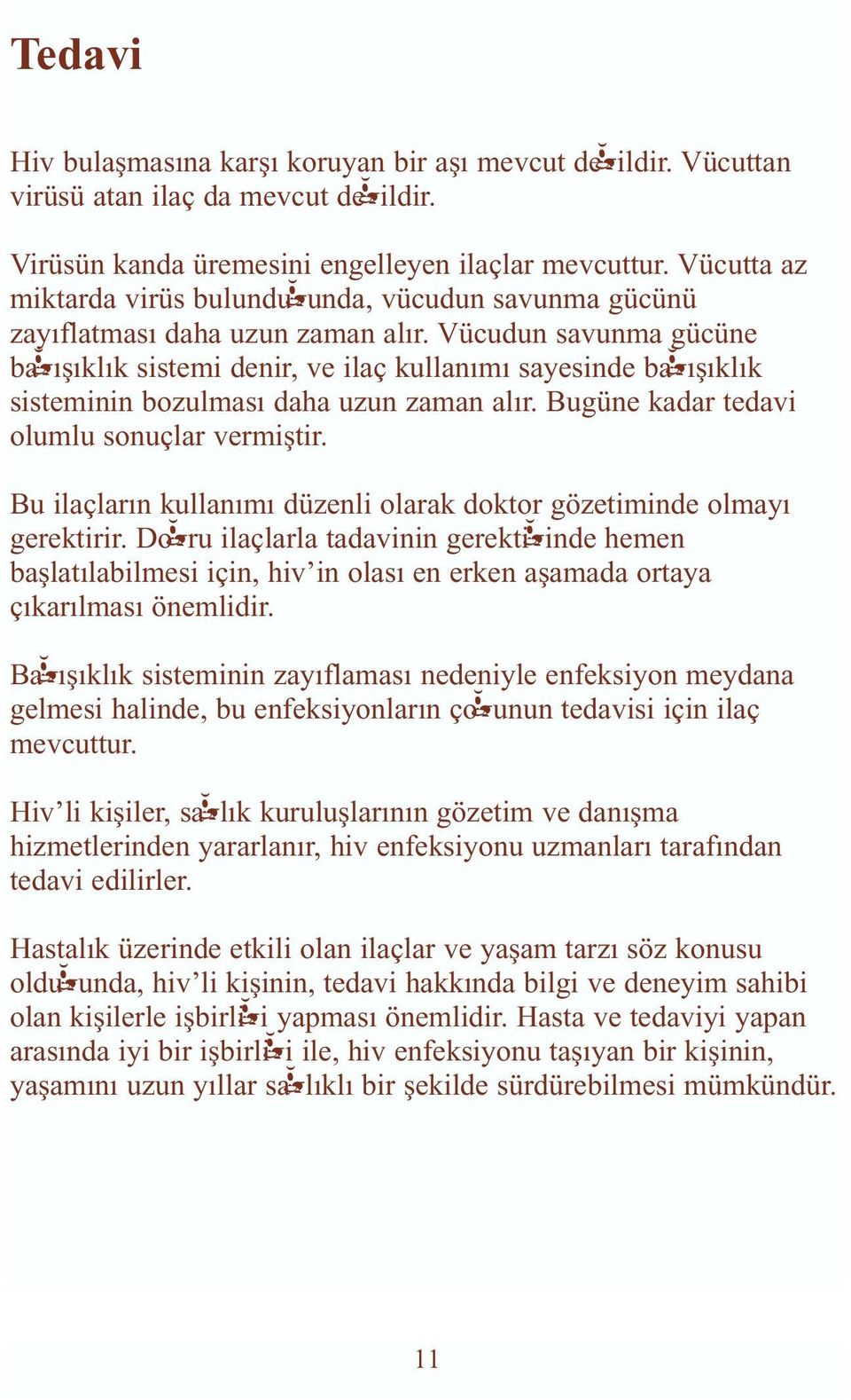 Vücudun savunma gücüne bağışıklık sistemi denir, ve ilaç kullanımı sayesinde bağışıklık sisteminin bozulması daha uzun zaman alır. Bugüne kadar tedavi olumlu sonuçlar vermiştir.