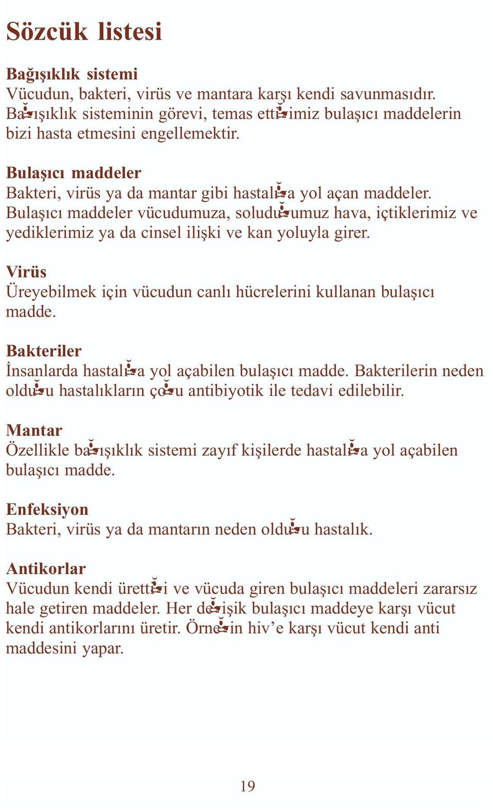 Virüs Üreyebilmek için vücudun canlı hücrelerini kullanan bulaşıcı madde. Bakteriler İnsanlarda hastalığa yol açabilen bulaşıcı madde.