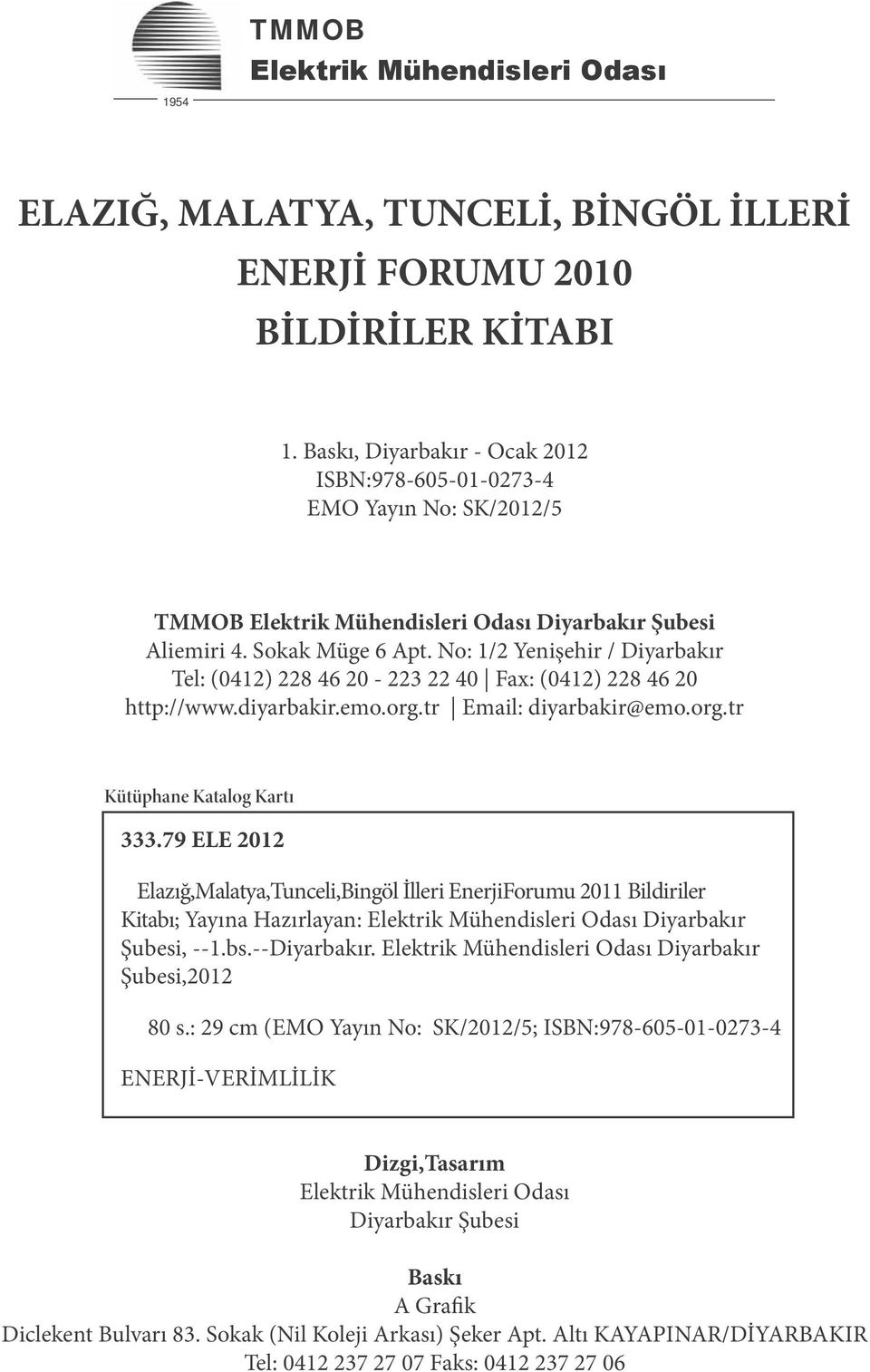 No: 1/2 Yenişehir / Diyarbakır Tel: (0412) 228 46 20-223 22 40 Fax: (0412) 228 46 20 http://www.diyarbakir.emo.org.tr Email: diyarbakir@emo.org.tr Kütüphane Katalog Kartı 333.