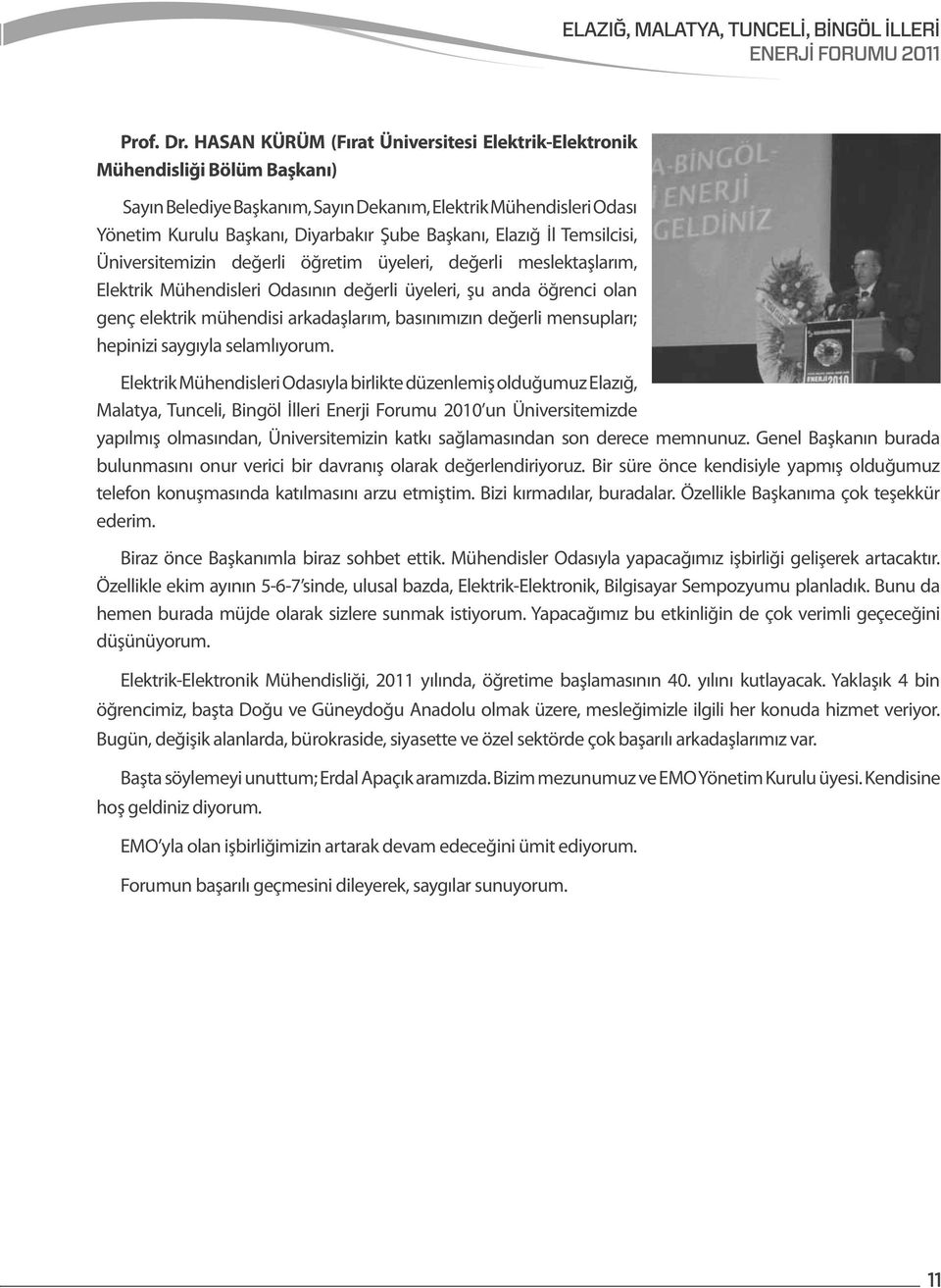 Elazığ İl Temsilcisi, Üniversitemizin değerli öğretim üyeleri, değerli meslektaşlarım, Elektrik Mühendisleri Odasının değerli üyeleri, şu anda öğrenci olan genç elektrik mühendisi arkadaşlarım,