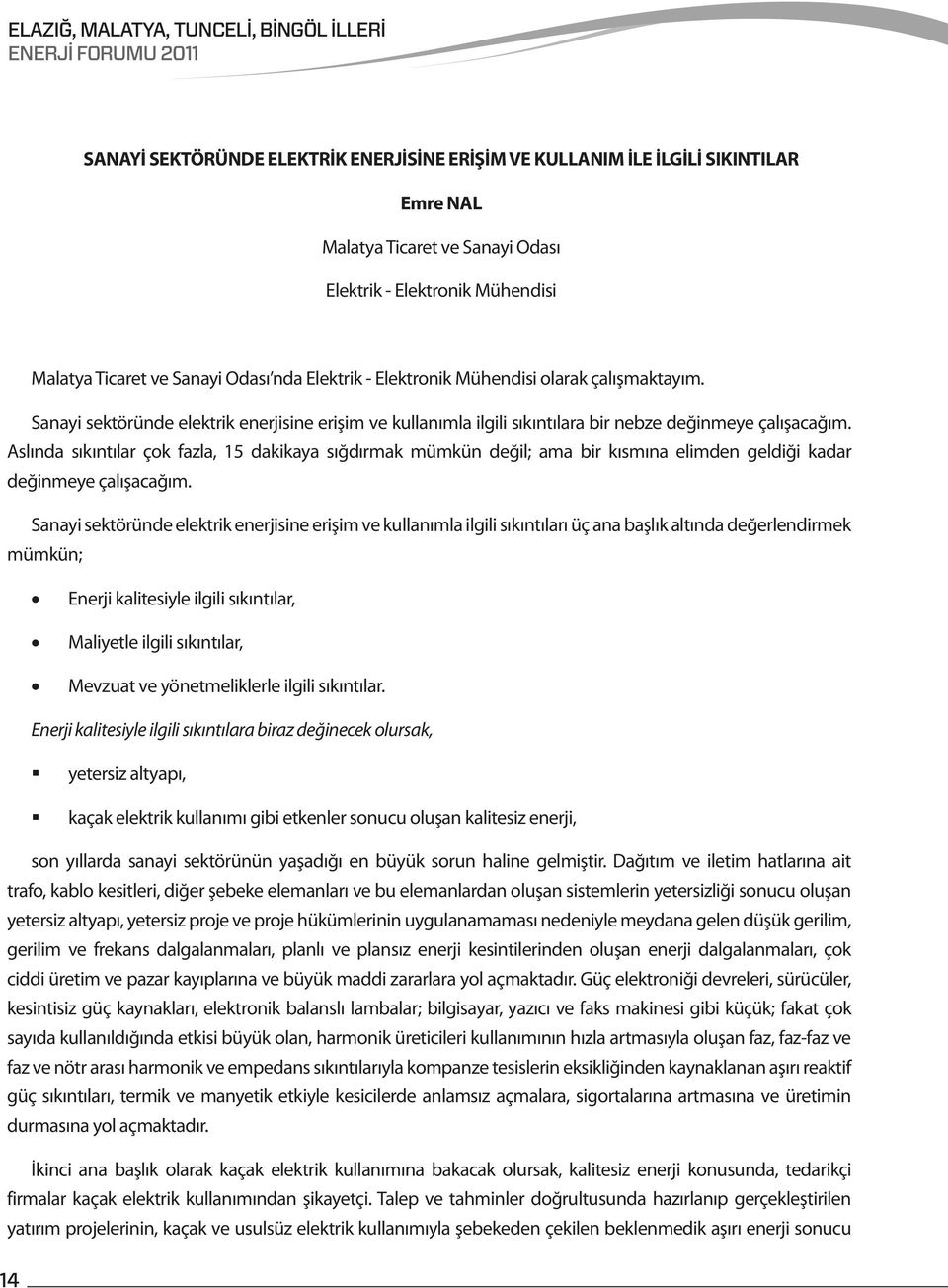 Aslında sıkıntılar çok fazla, 15 dakikaya sığdırmak mümkün değil; ama bir kısmına elimden geldiği kadar değinmeye çalışacağım.