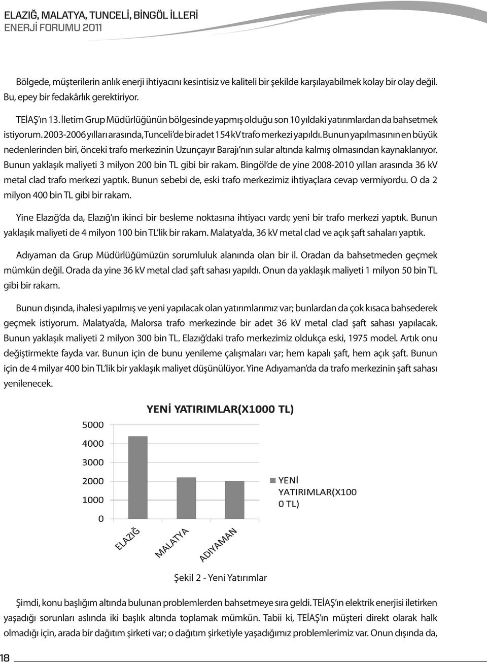 Bunun yapılmasının en büyük nedenlerinden biri, önceki trafo merkezinin Uzunçayır Barajı nın sular altında kalmış olmasından kaynaklanıyor. Bunun yaklaşık maliyeti 3 milyon 200 bin TL gibi bir rakam.