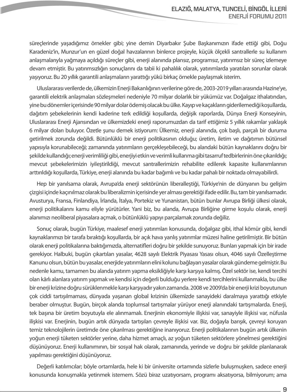 Bu yatırımsızlığın sonuçlarını da tabii ki pahalılık olarak, yatırımlarda yaratılan sorunlar olarak yaşıyoruz. Bu 20 yıllık garantili anlaşmaların yarattığı yükü birkaç örnekle paylaşmak isterim.