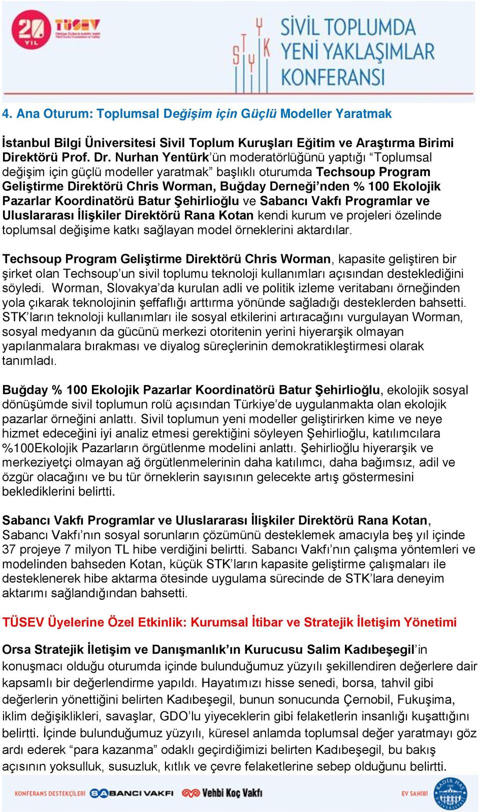 Pazarlar Koordinatörü Batur Şehirlioğlu ve Sabancı Vakfı Programlar ve Uluslararası İlişkiler Direktörü Rana Kotan kendi kurum ve projeleri özelinde toplumsal değişime katkı sağlayan model