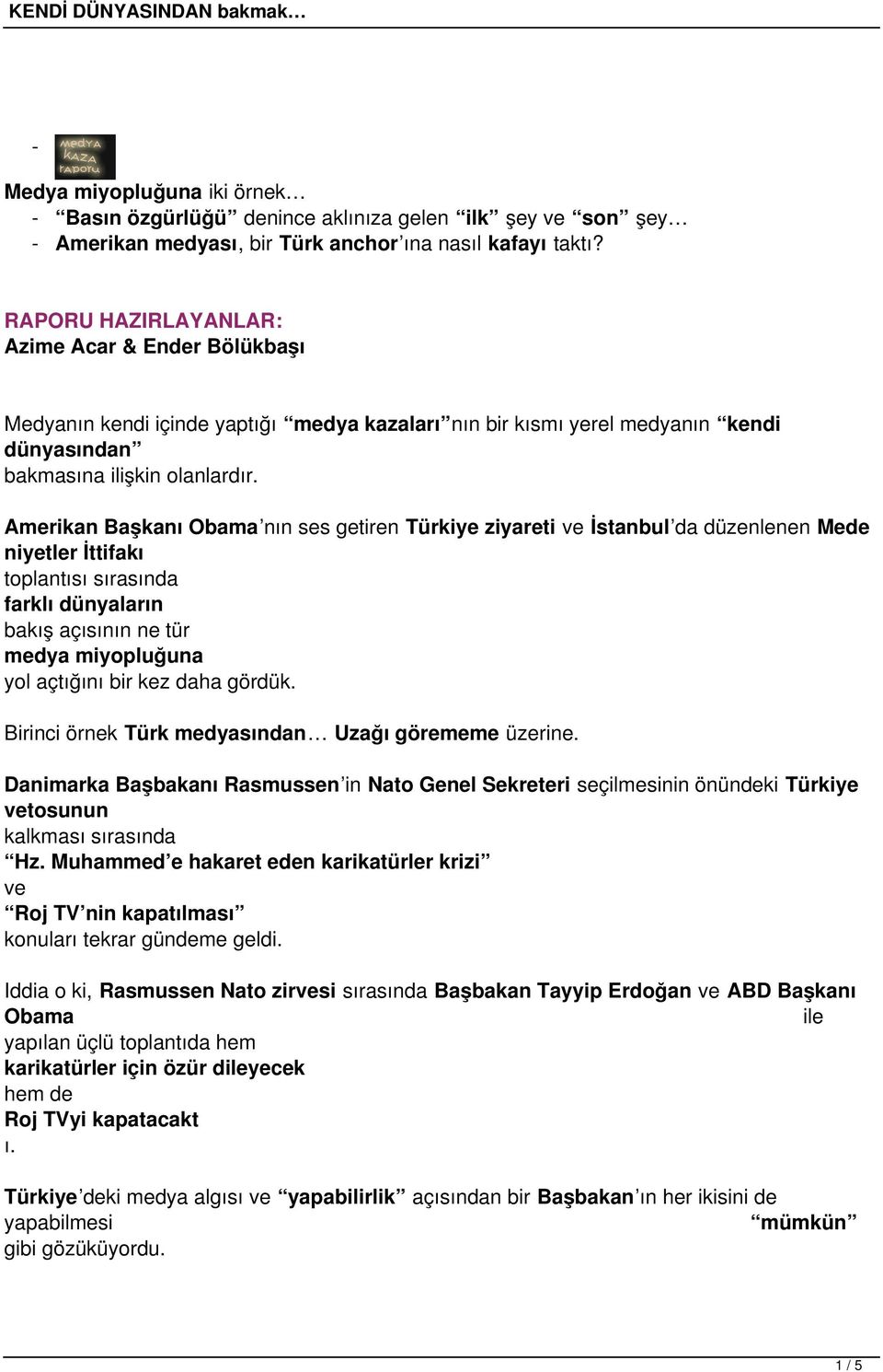 Amerikan Başkanı Obama nın ses getiren Türkiye ziyareti ve İstanbul da düzenlenen Mede niyetler İttifakı toplantısı sırasında farklı dünyaların bakış açısının ne tür medya miyopluğuna yol açtığını