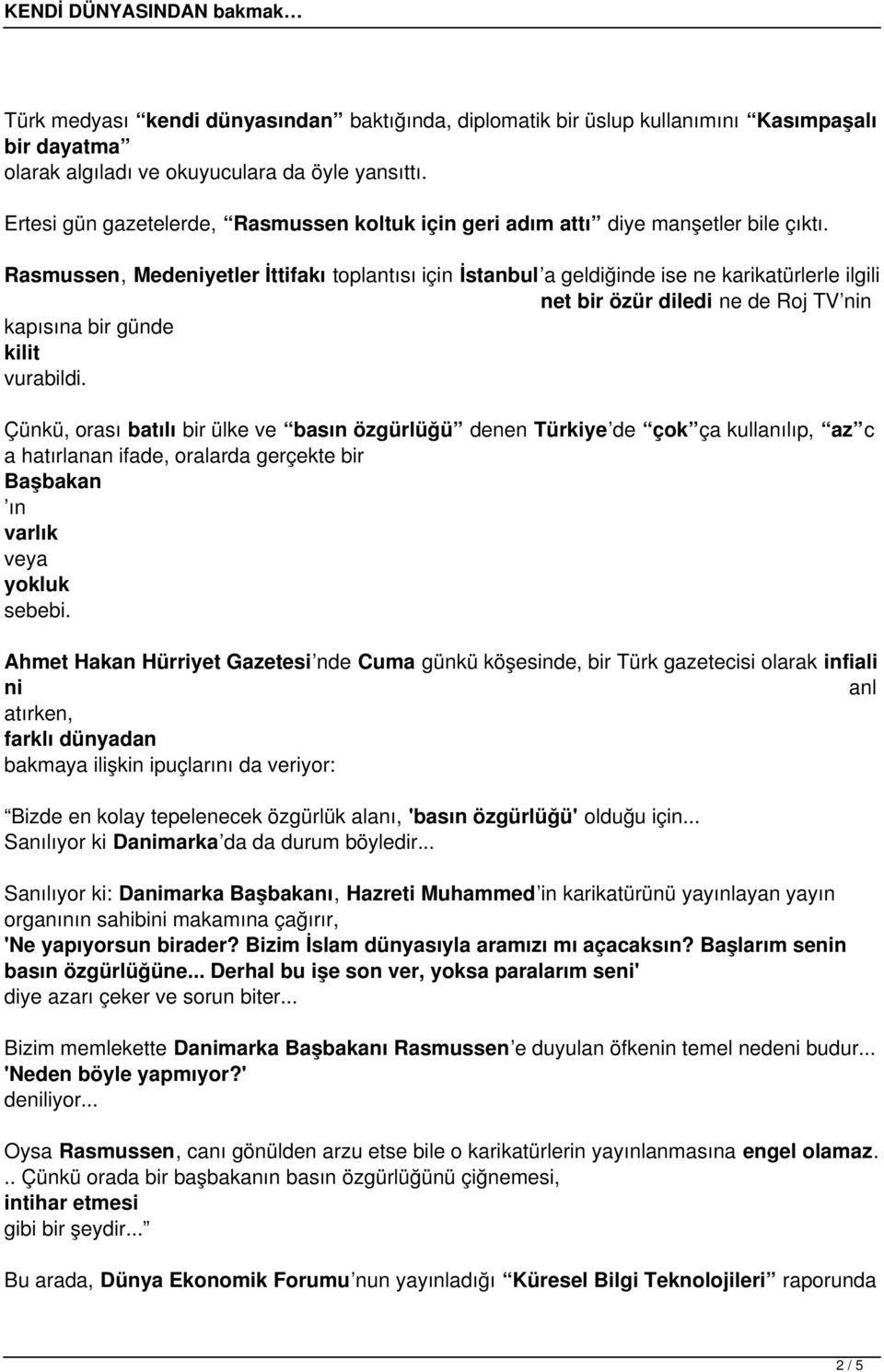 Rasmussen Medeniyetler İttifakı toplantısı için İstanbul a geldiğinde ise ne karikatürlerle ilgili net bir özür diledi ne de Roj TV nin kapısına bir günde kilit vurabildi.