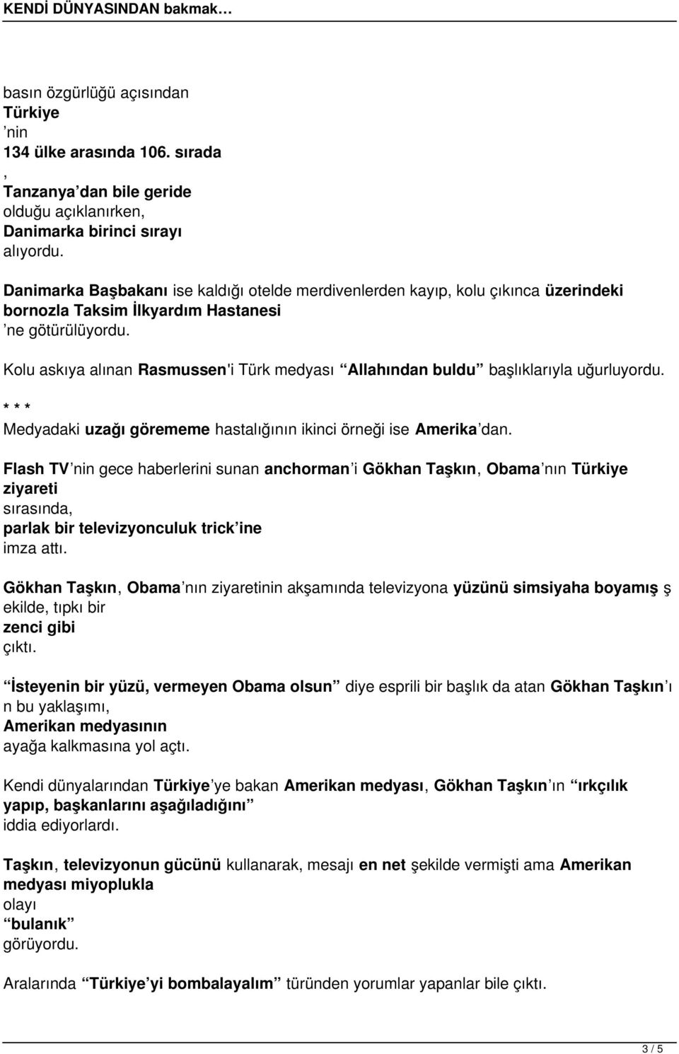 Kolu askıya alınan Rasmussen'i Türk medyası Allahından buldu başlıklarıyla uğurluyordu. * * * Medyadaki uzağı görememe hastalığının ikinci örneği ise Amerika dan.