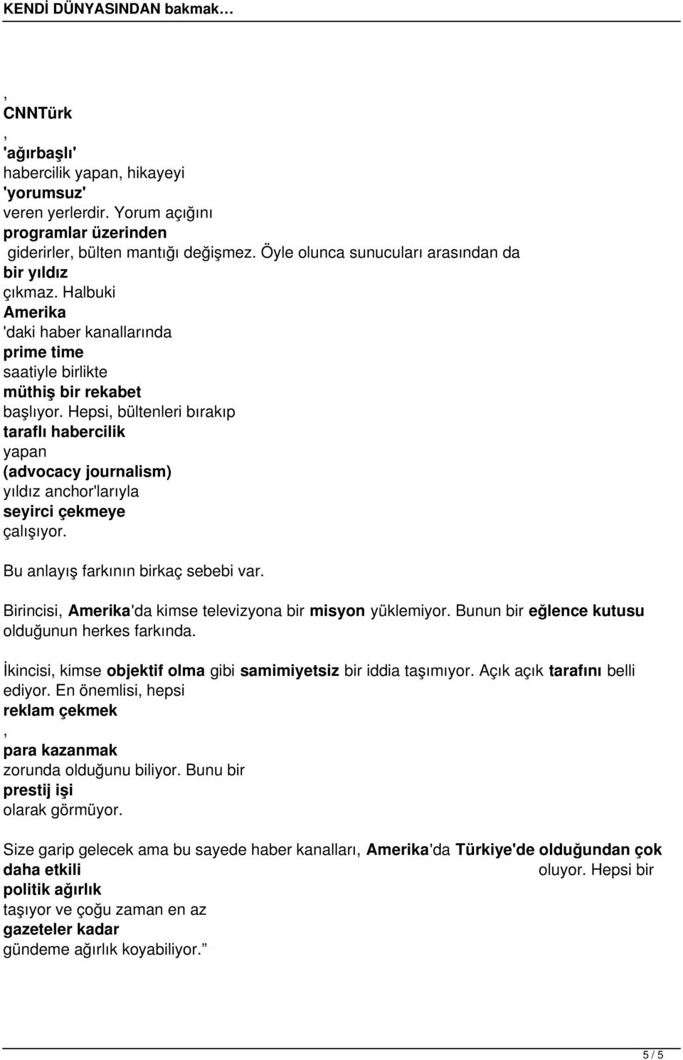 Hepsi bültenleri bırakıp taraflı habercilik yapan (advocacy journalism) yıldız anchor'larıyla seyirci çekmeye çalışıyor. Bu anlayış farkının birkaç sebebi var.