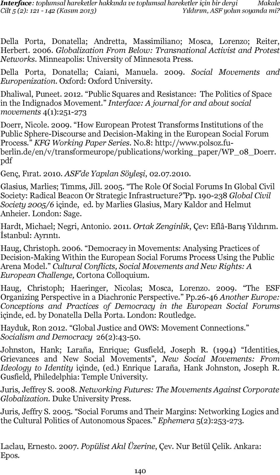 Public Squares and Resistance: The Politics of Space in the Indignados Movement. Interface: A journal for and about social movements 4(1):251-273 Doerr, Nicole. 2009.