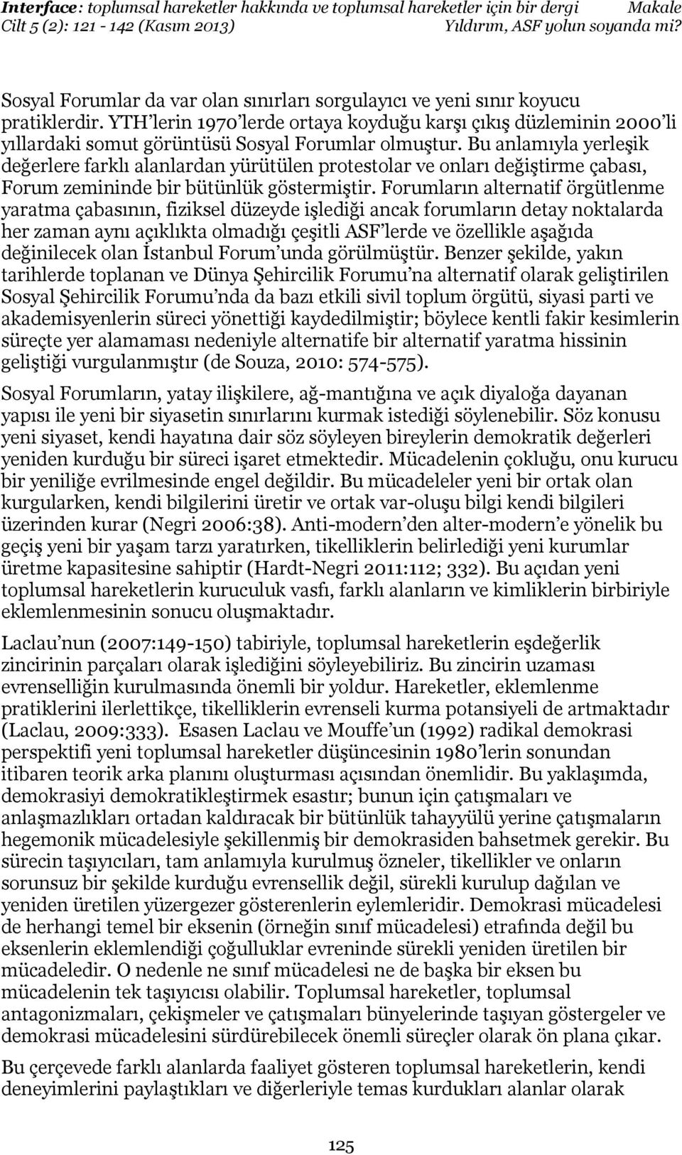 Bu anlamıyla yerleşik değerlere farklı alanlardan yürütülen protestolar ve onları değiştirme çabası, Forum zemininde bir bütünlük göstermiştir.