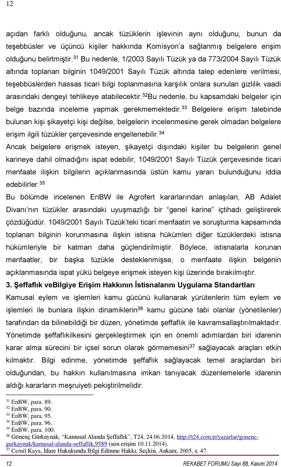 karşılık onlara sunulan gizlilik vaadi arasındaki dengeyi tehlikeye atabilecektir. 32 Bu nedenle, bu kapsamdaki belgeler için belge bazında inceleme yapmak gerekmemektedir.