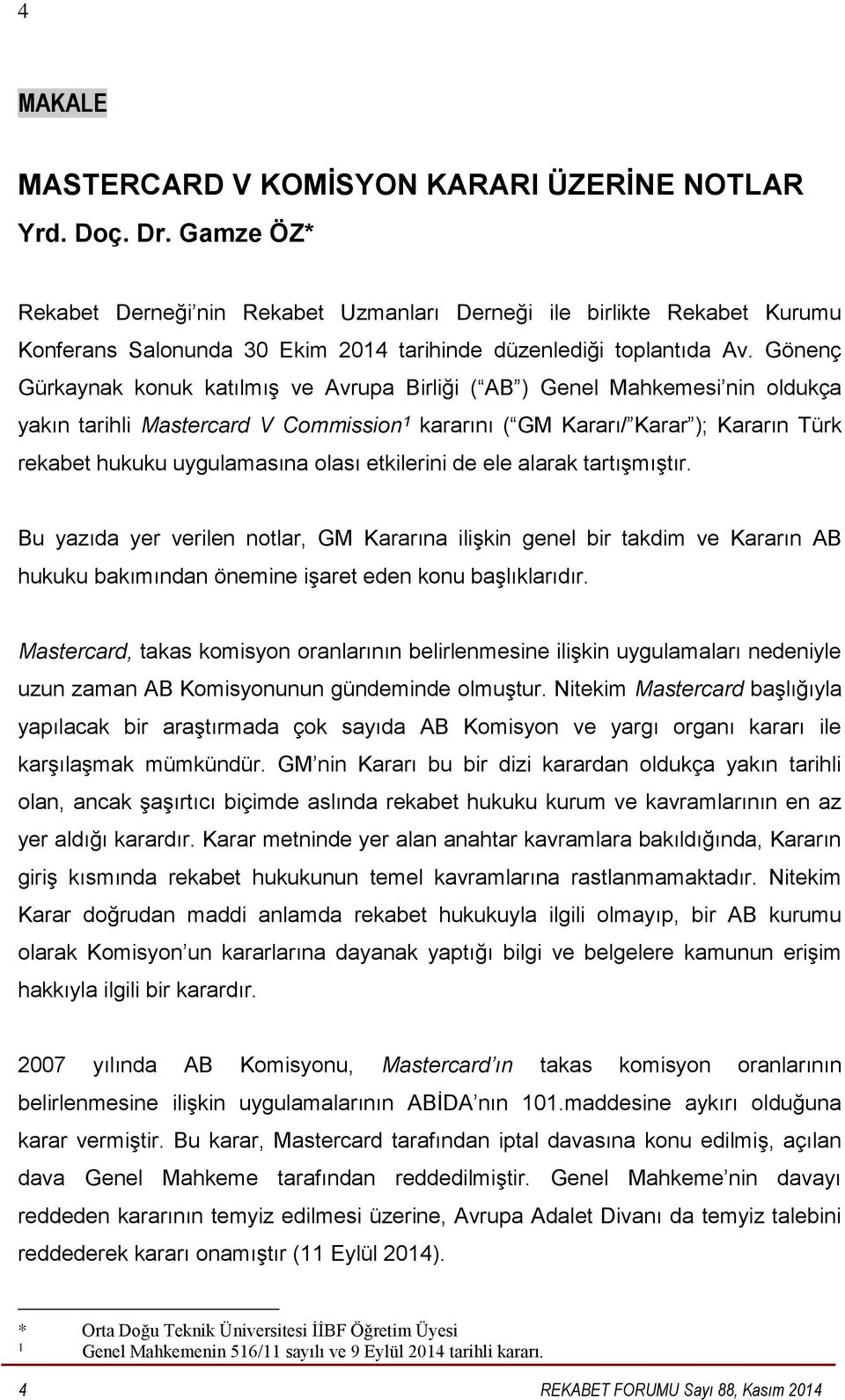 Gönenç Gürkaynak konuk katılmış ve Avrupa Birliği ( AB ) Genel Mahkemesi nin oldukça yakın tarihli Mastercard V Commission 1 kararını ( GM Kararı/ Karar ); Kararın Türk rekabet hukuku uygulamasına