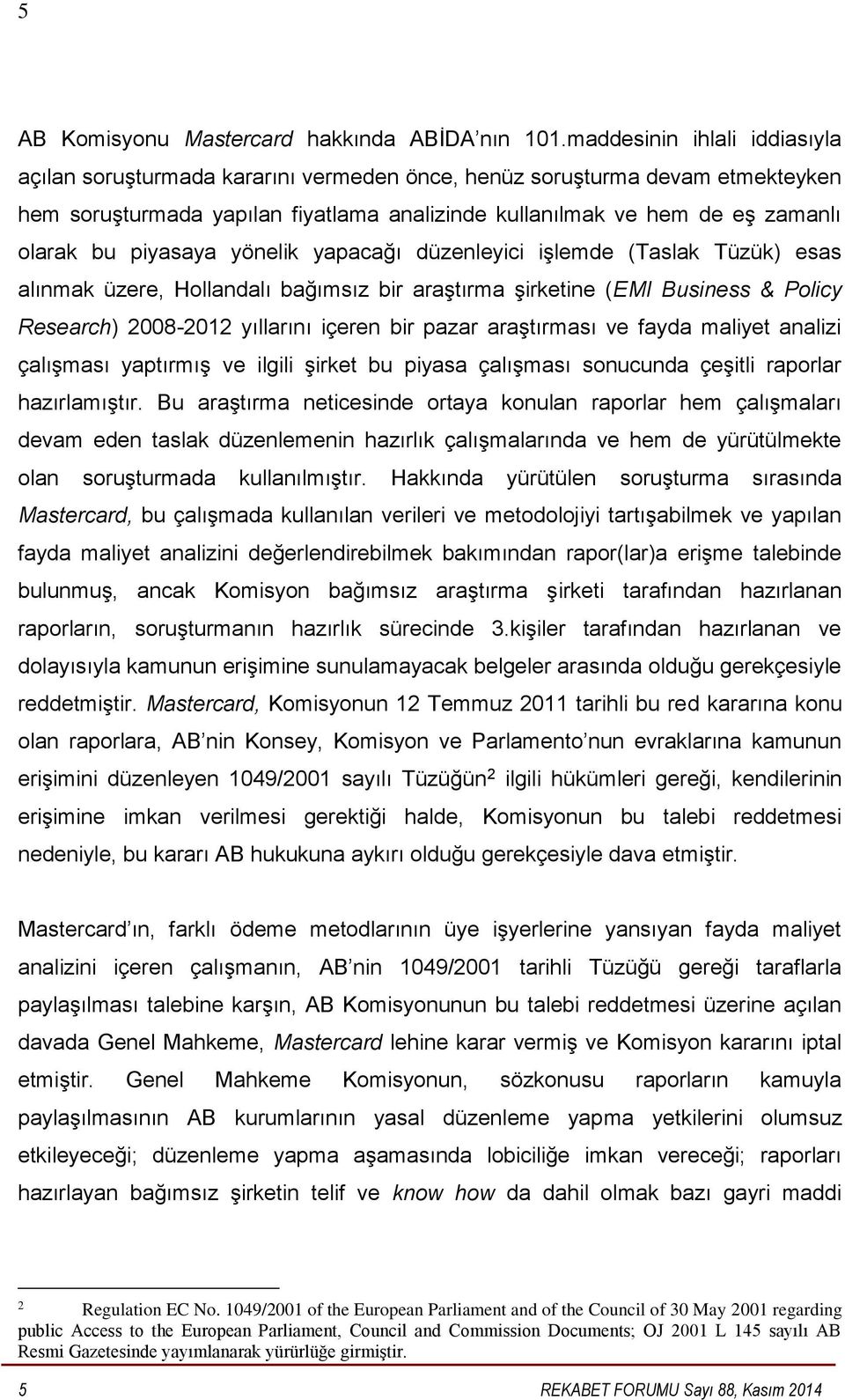 piyasaya yönelik yapacağı düzenleyici işlemde (Taslak Tüzük) esas alınmak üzere, Hollandalı bağımsız bir araştırma şirketine (EMI Business & Policy Research) 2008-2012 yıllarını içeren bir pazar