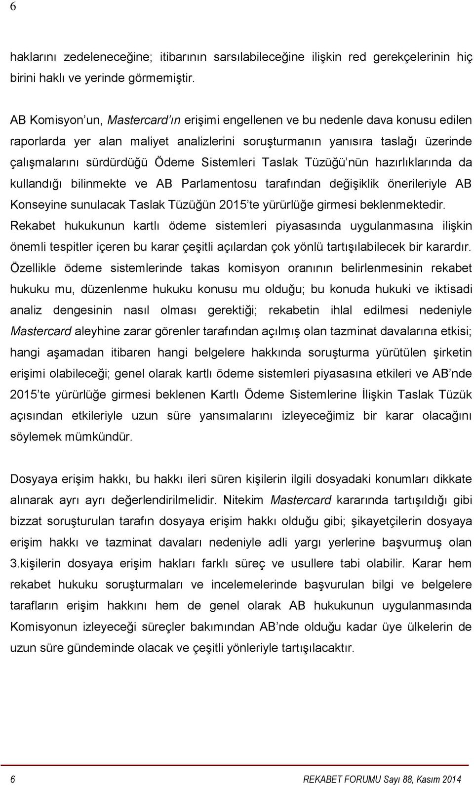 Sistemleri Taslak Tüzüğü nün hazırlıklarında da kullandığı bilinmekte ve AB Parlamentosu tarafından değişiklik önerileriyle AB Konseyine sunulacak Taslak Tüzüğün 2015 te yürürlüğe girmesi