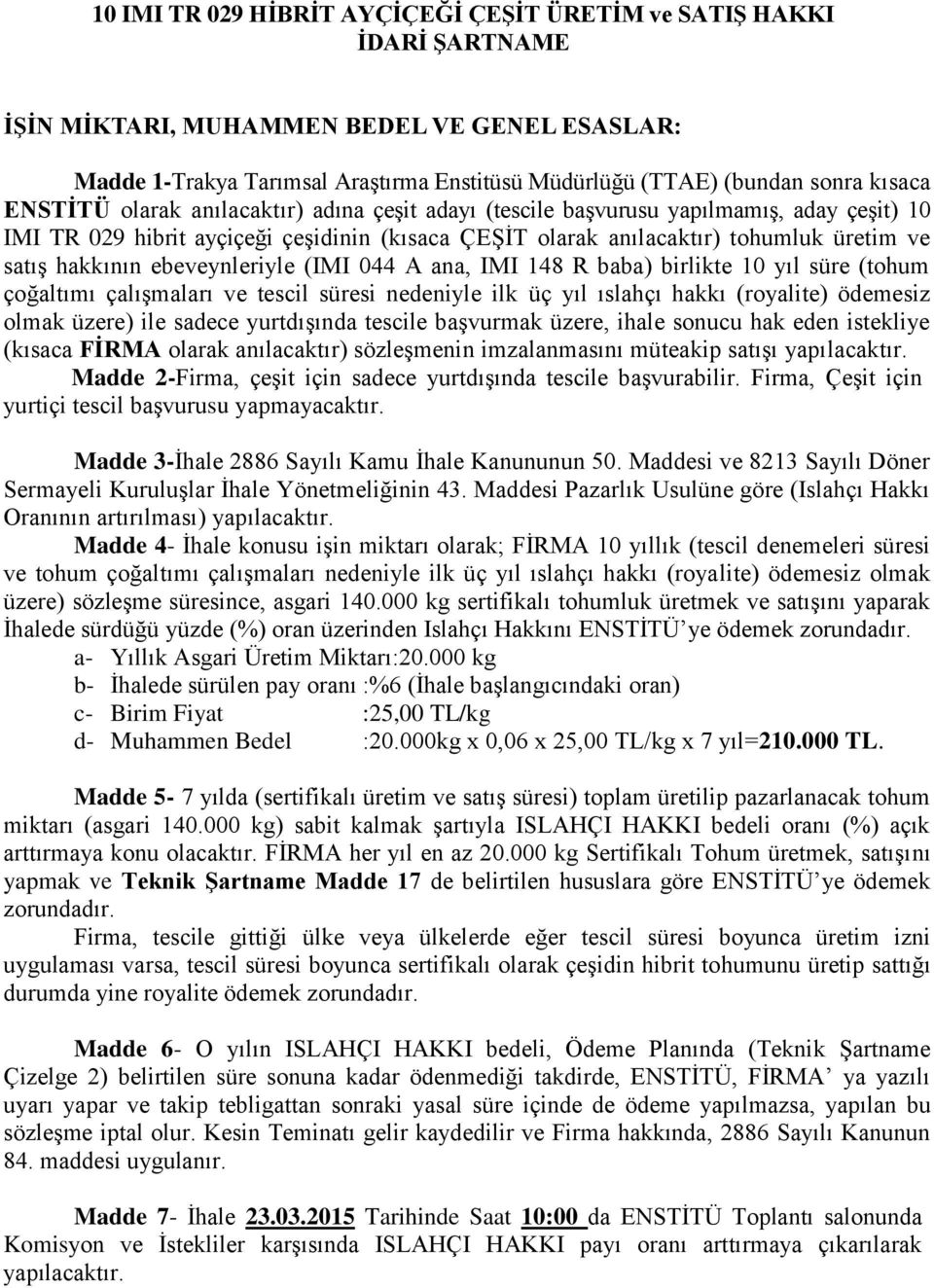 hakkının ebeveynleriyle (IMI 044 A ana, IMI 148 R baba) birlikte 10 yıl süre (tohum çoğaltımı çalışmaları ve tescil süresi nedeniyle ilk üç yıl ıslahçı hakkı (royalite) ödemesiz olmak üzere) ile