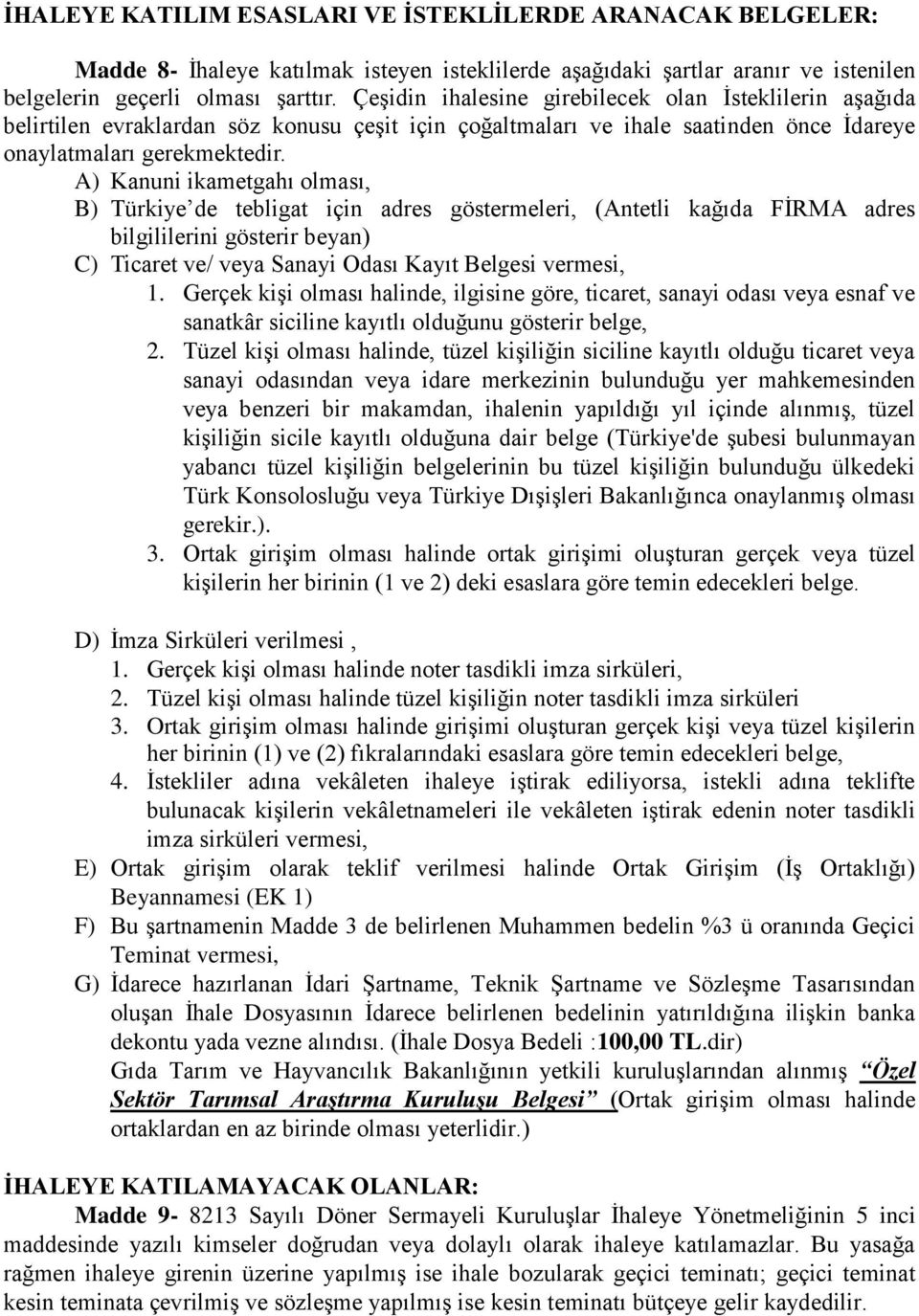 A) Kanuni ikametgahı olması, B) Türkiye de tebligat için adres göstermeleri, (Antetli kağıda FİRMA adres bilgililerini gösterir beyan) C) Ticaret ve/ veya Sanayi Odası Kayıt Belgesi vermesi, 1.