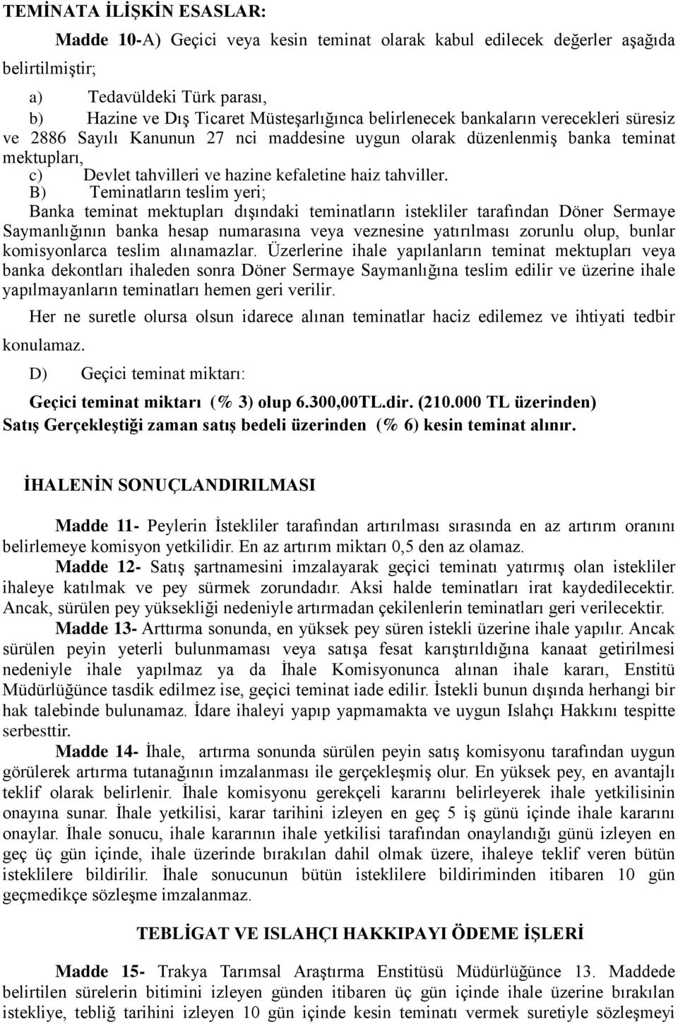 B) Teminatların teslim yeri; Banka teminat mektupları dışındaki teminatların istekliler tarafından Döner Sermaye Saymanlığının banka hesap numarasına veya veznesine yatırılması zorunlu olup, bunlar