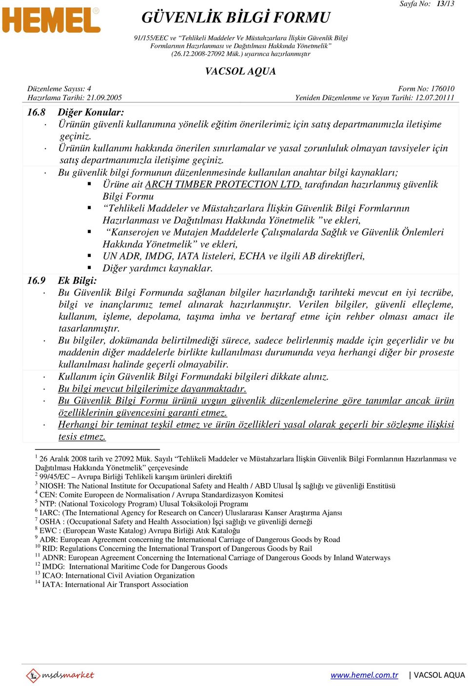 Bu güvenlik bilgi formunun düzenlenmesinde kullanılan anahtar bilgi kaynakları; Ürüne ait ARCH TIMBER PROTECTION LTD.