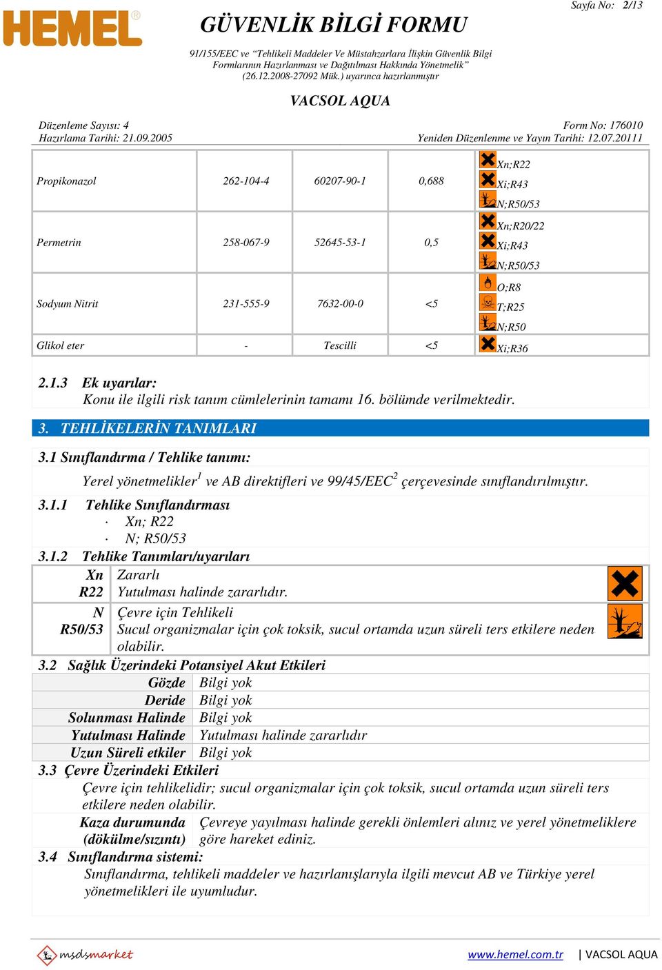 1 Sınıflandırma / Tehlike tanımı: Yerel yönetmelikler 1 ve AB direktifleri ve 99/45/EEC 2 çerçevesinde sınıflandırılmıştır. 3.1.1 Tehlike Sınıflandırması Xn; R22 N; R50/53 3.1.2 Tehlike Tanımları/uyarıları Xn Zararlı R22 Yutulması halinde zararlıdır.