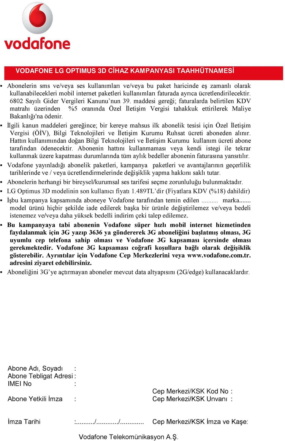 İlgili kanun maddeleri gereğince; bir kereye mahsus ilk abonelik tesisi için Özel İletişim Vergisi (ÖİV), Bilgi Teknolojileri ve İletişim Kurumu Ruhsat ücreti aboneden alınır.