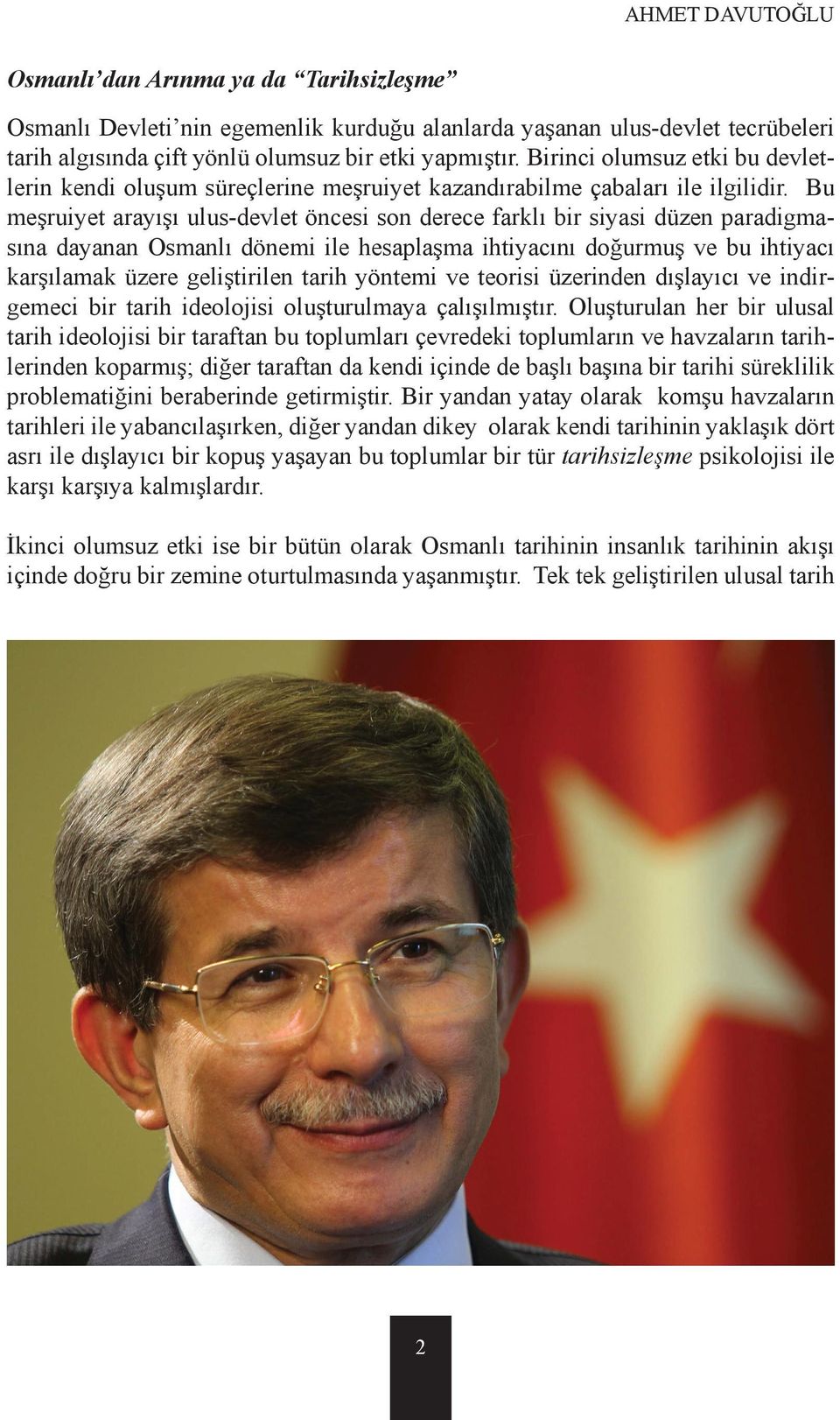 Bu meşruiyet arayışı ulus-devlet öncesi son derece farklı bir siyasi düzen paradigmasına dayanan Osmanlı dönemi ile hesaplaşma ihtiyacını doğurmuş ve bu ihtiyacı karşılamak üzere geliştirilen tarih