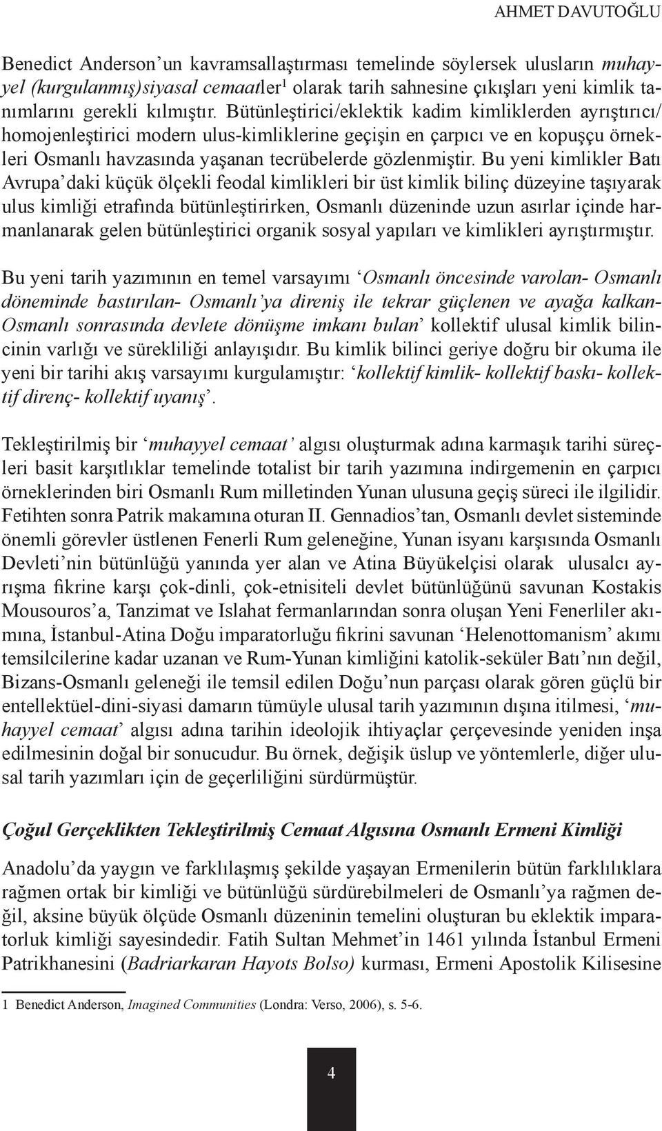 Bütünleştirici/eklektik kadim kimliklerden ayrıştırıcı/ homojenleştirici modern ulus-kimliklerine geçişin en çarpıcı ve en kopuşçu örnekleri Osmanlı havzasında yaşanan tecrübelerde gözlenmiştir.