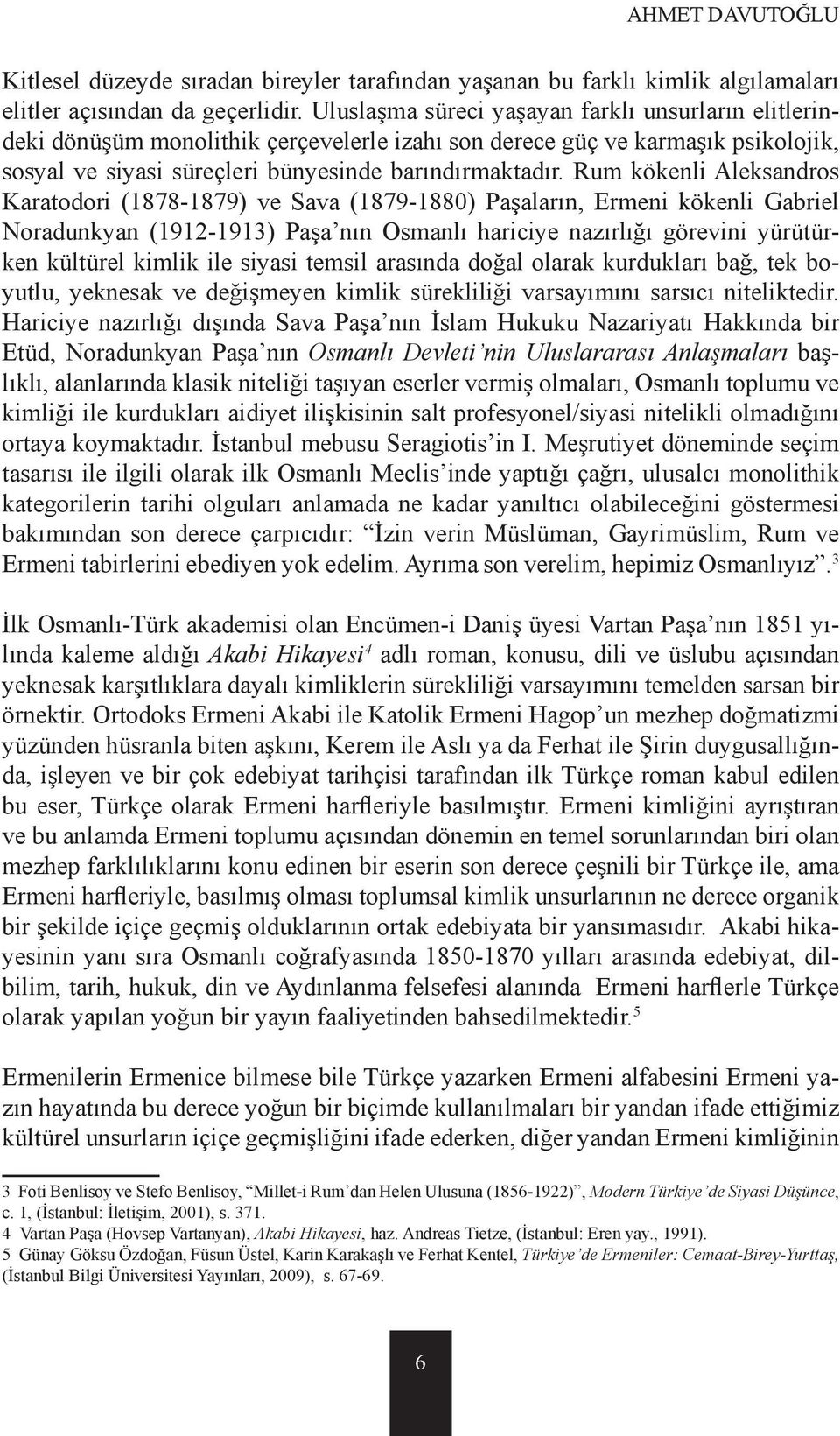 Rum kökenli Aleksandros Karatodori (1878-1879) ve Sava (1879-1880) Paşaların, Ermeni kökenli Gabriel Noradunkyan (1912-1913) Paşa nın Osmanlı hariciye nazırlığı görevini yürütürken kültürel kimlik