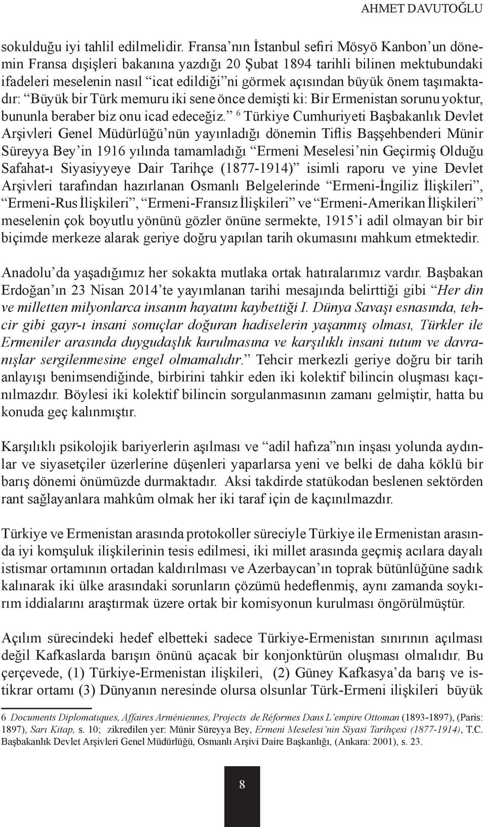 taşımaktadır: Büyük bir Türk memuru iki sene önce demişti ki: Bir Ermenistan sorunu yoktur, bununla beraber biz onu icad edeceğiz.