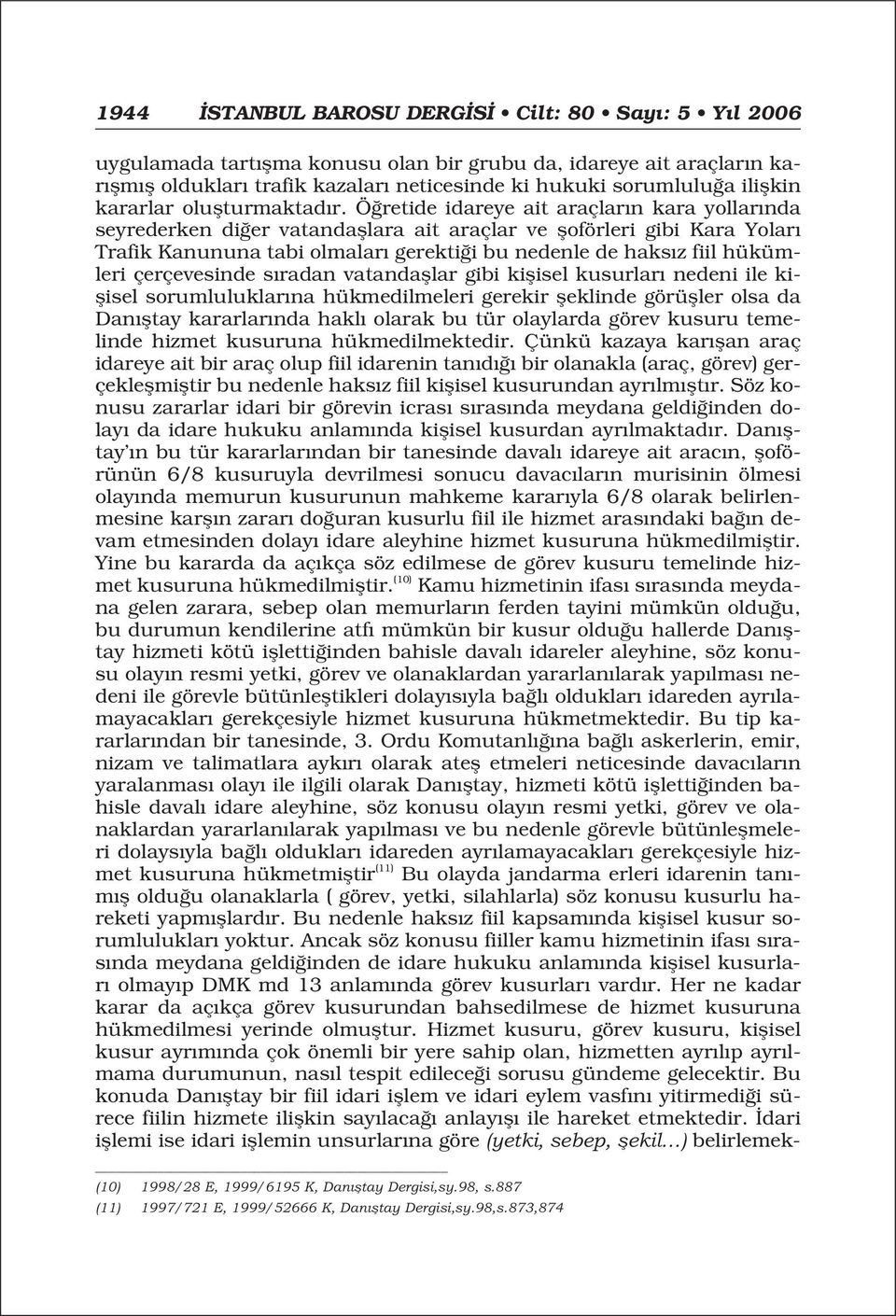 Ö retide idareye ait araçlar n kara yollar nda seyrederken di er vatandafllara ait araçlar ve floförleri gibi Kara Yolar Trafik Kanununa tabi olmalar gerekti i bu nedenle de haks z fiil hükümleri