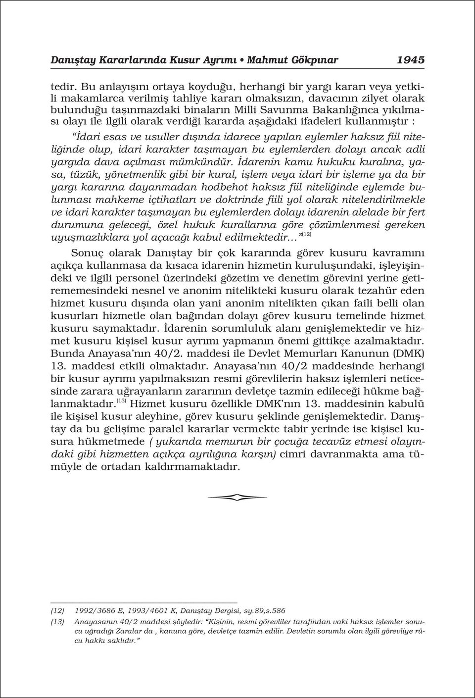 k lmas olay ile ilgili olarak verdi i kararda afla daki ifadeleri kullanm flt r : dari esas ve usuller d fl nda idarece yap lan eylemler haks z fiil niteli inde olup, idari karakter tafl mayan bu