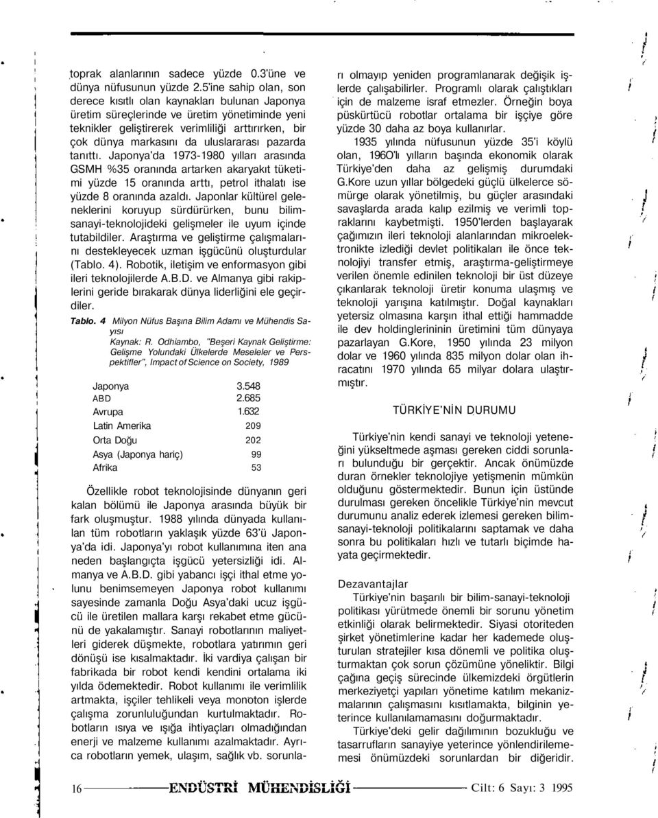 uluslararası pazarda tanıttı. Japonya'da 1973-1980 yılları arasında GSMH %35 oranında artarken akaryakıt tüketimi yüzde 15 oranında arttı, petrol ithalatı ise yüzde 8 oranında azaldı.