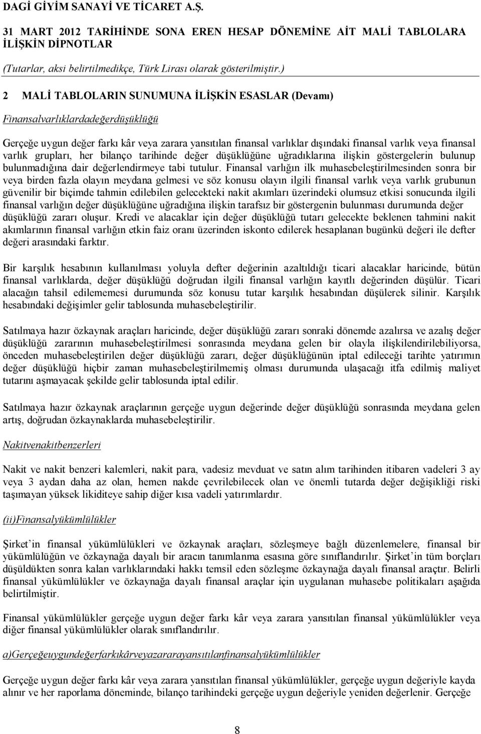 Finansal varlığın ilk muhasebeleştirilmesinden sonra bir veya birden fazla olayın meydana gelmesi ve söz konusu olayın ilgili finansal varlık veya varlık grubunun güvenilir bir biçimde tahmin