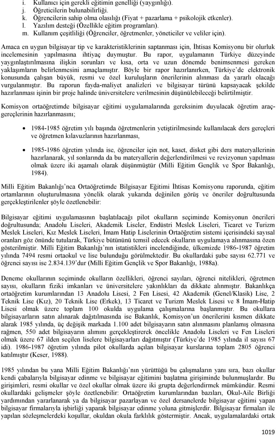 Amaca en uygun bilgisayar tip ve karakteristiklerinin saptanması için, İhtisas Komisyonu bir olurluk incelemesinin yapılmasına ihtiyaç duymuştur.